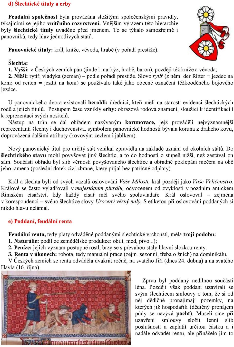 Panovnické tituly: král, kníže, vévoda, hrabě (v pořadí prestiže). Šlechta: 1. Vyšší: v Českých zemích pán (jinde i markýz, hrabě, baron), později též kníže a vévoda; 2.