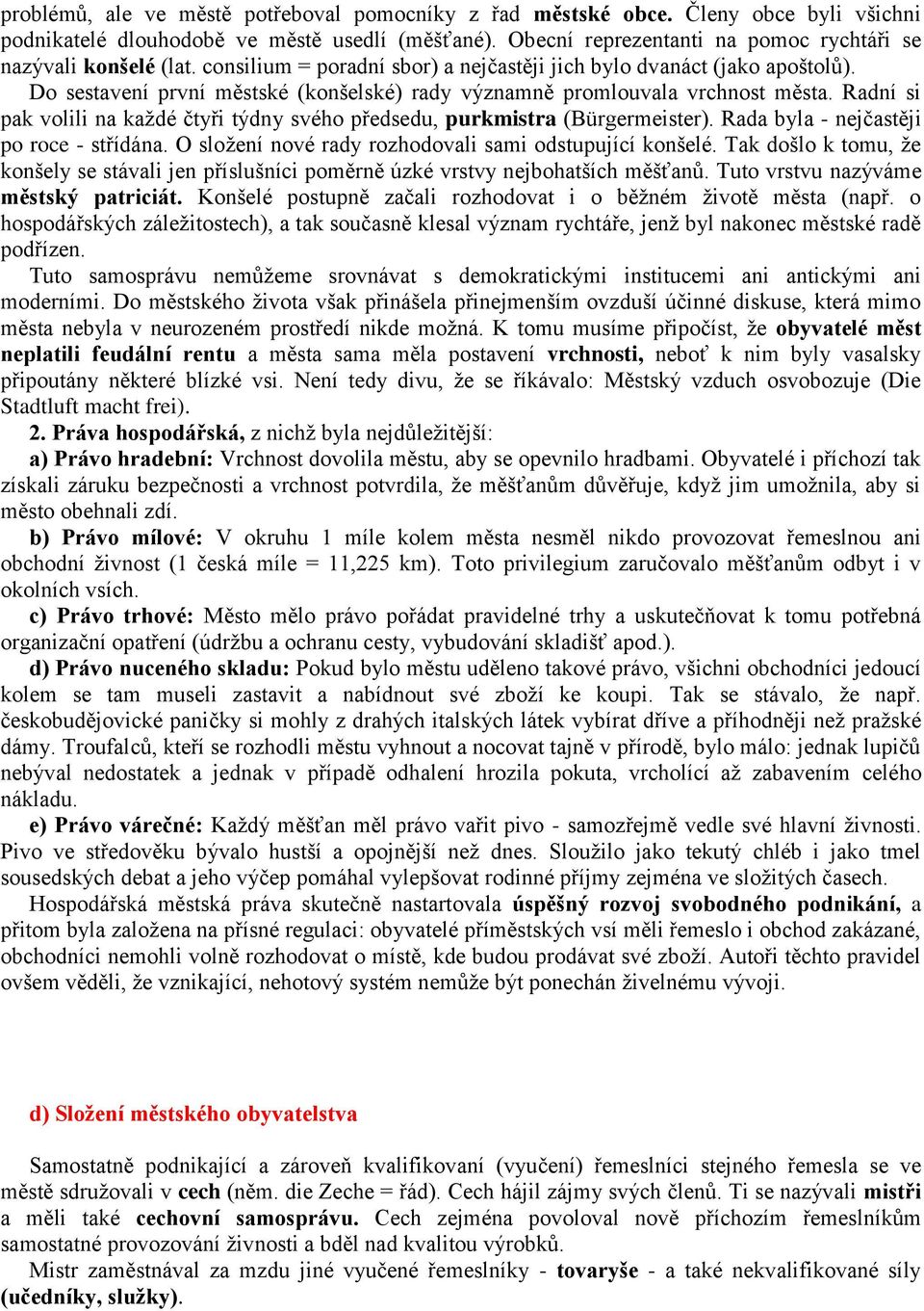 Do sestavení první městské (konšelské) rady významně promlouvala vrchnost města. Radní si pak volili na každé čtyři týdny svého předsedu, purkmistra (Bürgermeister).