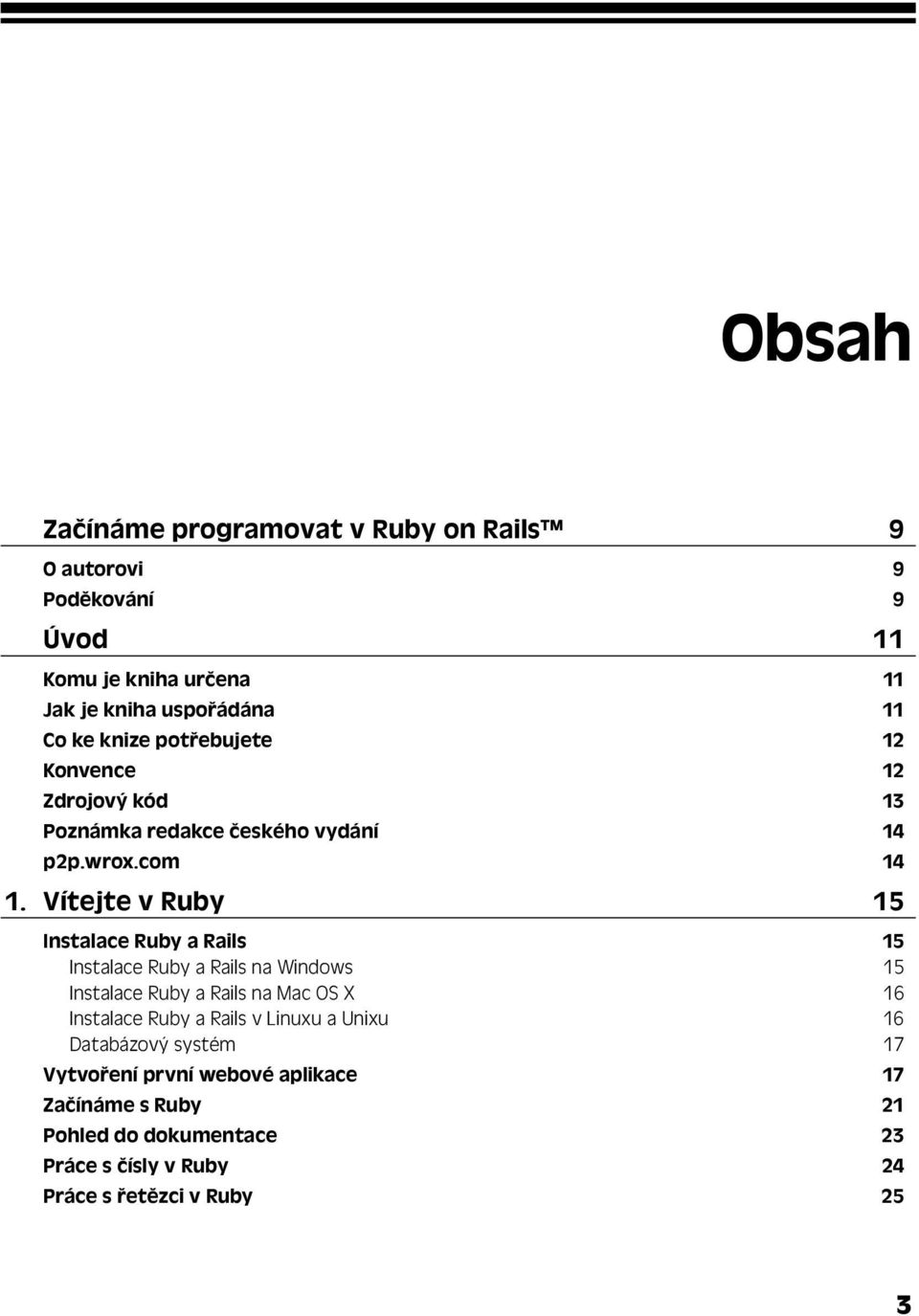 Vítejte v Ruby 15 Instalace Ruby a Rails 15 Instalace Ruby a Rails na Windows 15 Instalace Ruby a Rails na Mac OS X 16 Instalace Ruby a