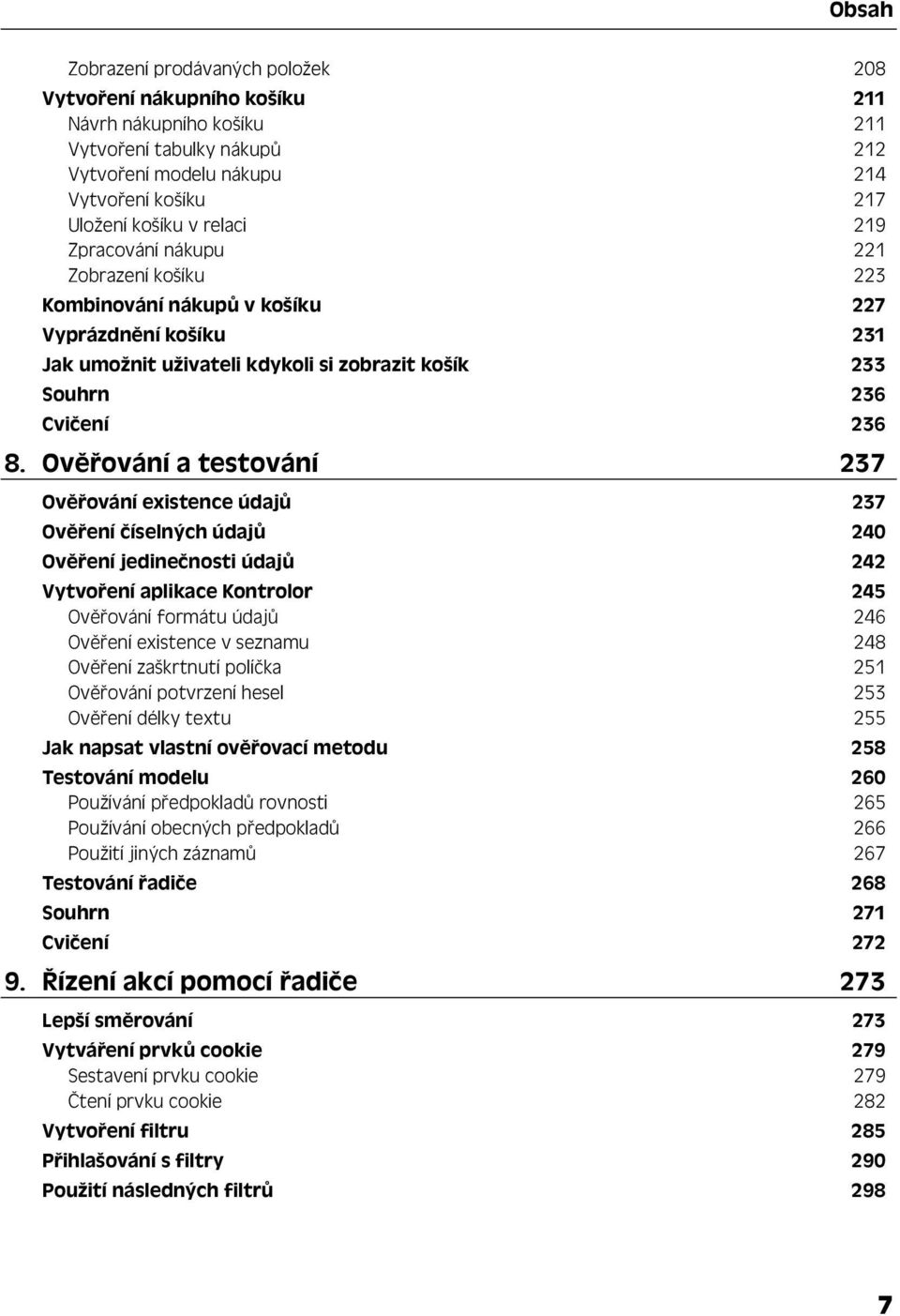 Ověřování a testování 237 Ověřování existence údajů 237 Ověření číselných údajů 240 Ověření jedinečnosti údajů 242 Vytvoření aplikace Kontrolor 245 Ověřování formátu údajů 246 Ověření existence v