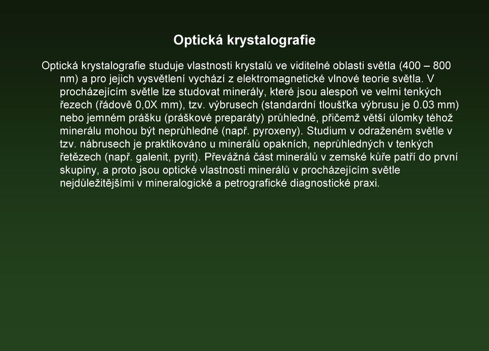 03 mm) nebo jemném prášku (práškové preparáty) průhledné, přičemž větší úlomky téhož minerálu mohou být neprůhledné (např. pyroxeny). Studium v odraženém světle v tzv.