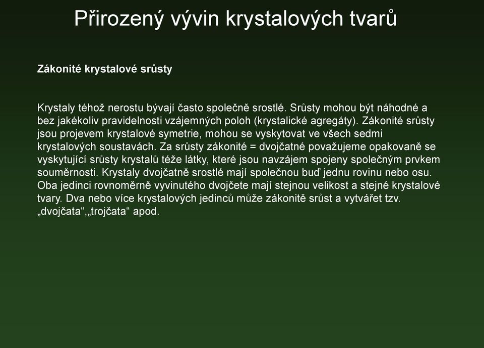 Zákonité srůsty jsou projevem krystalové symetrie, mohou se vyskytovat ve všech sedmi krystalových soustavách.