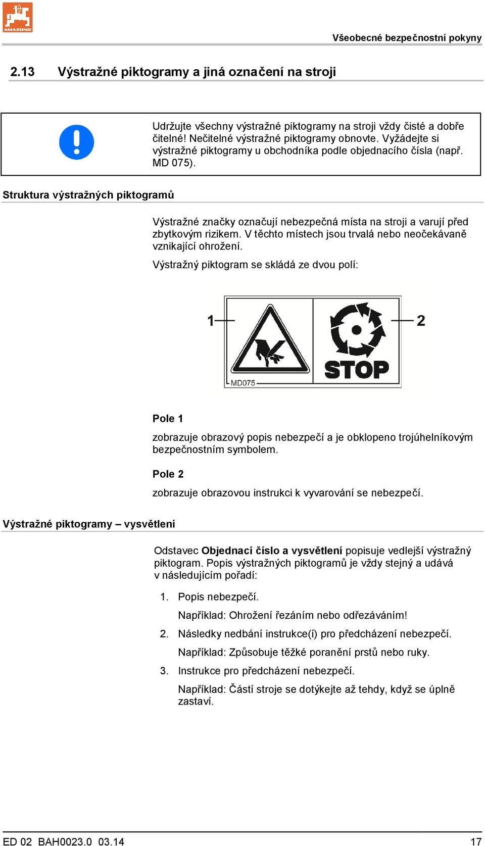 Struktura výstražných piktogramů Výstražné značky označují nebezpečná místa na stroji a varují před zbytkovým rizikem. V těchto místech jsou trvalá nebo neočekávaně vznikající ohrožení.