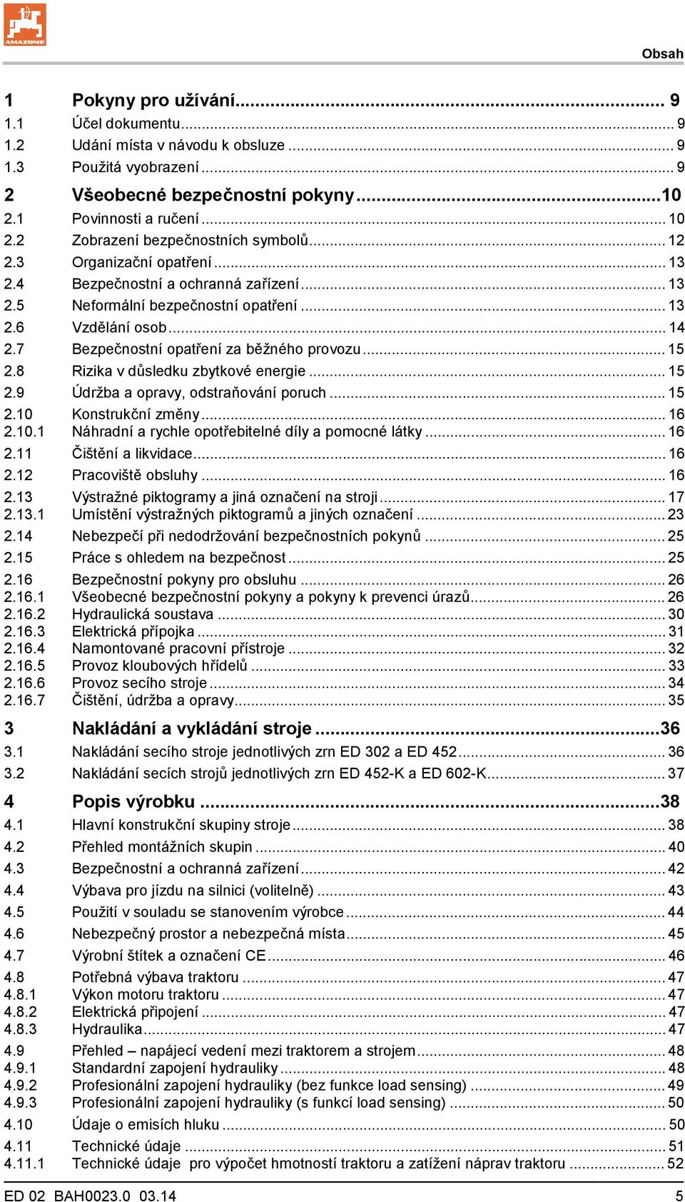 7 Bezpečnostní opatření za běžného provozu... 15 2.8 Rizika v důsledku zbytkové energie... 15 2.9 Údržba a opravy, odstraňování poruch... 15 2.10 