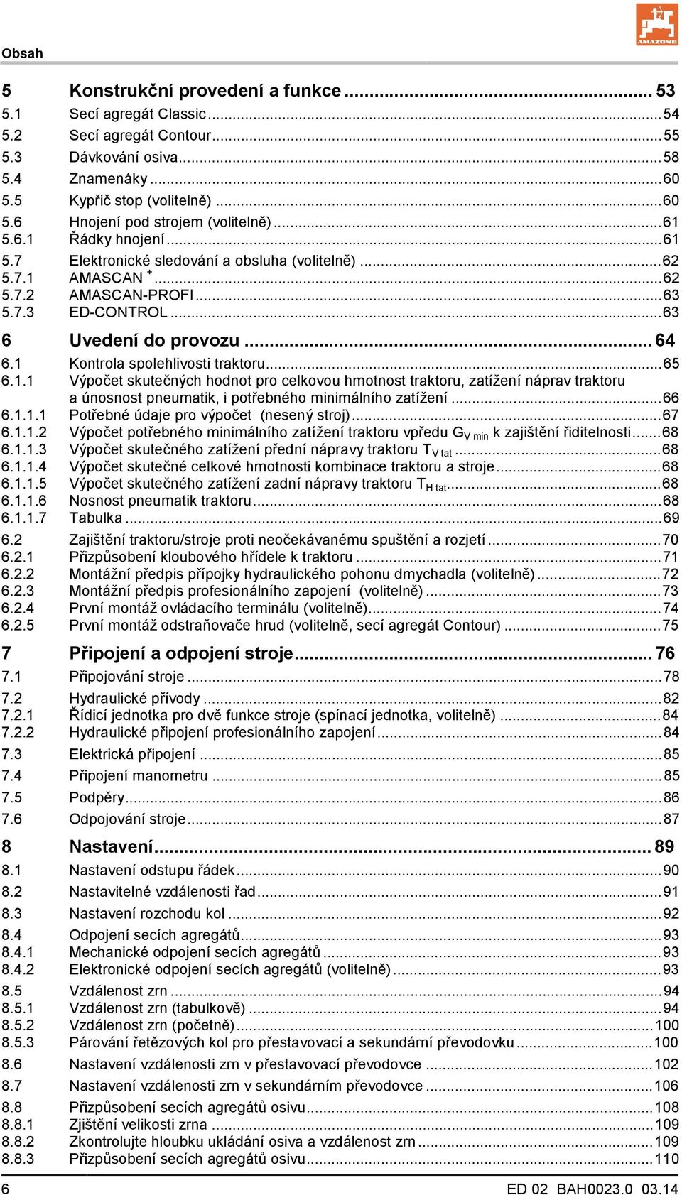 1 Kontrola spolehlivosti traktoru... 65 6.1.1 Výpočet skutečných hodnot pro celkovou hmotnost traktoru, zatížení náprav traktoru a únosnost pneumatik, i potřebného minimálního zatížení... 66 6.1.1.1 Potřebné údaje pro výpočet (nesený stroj).