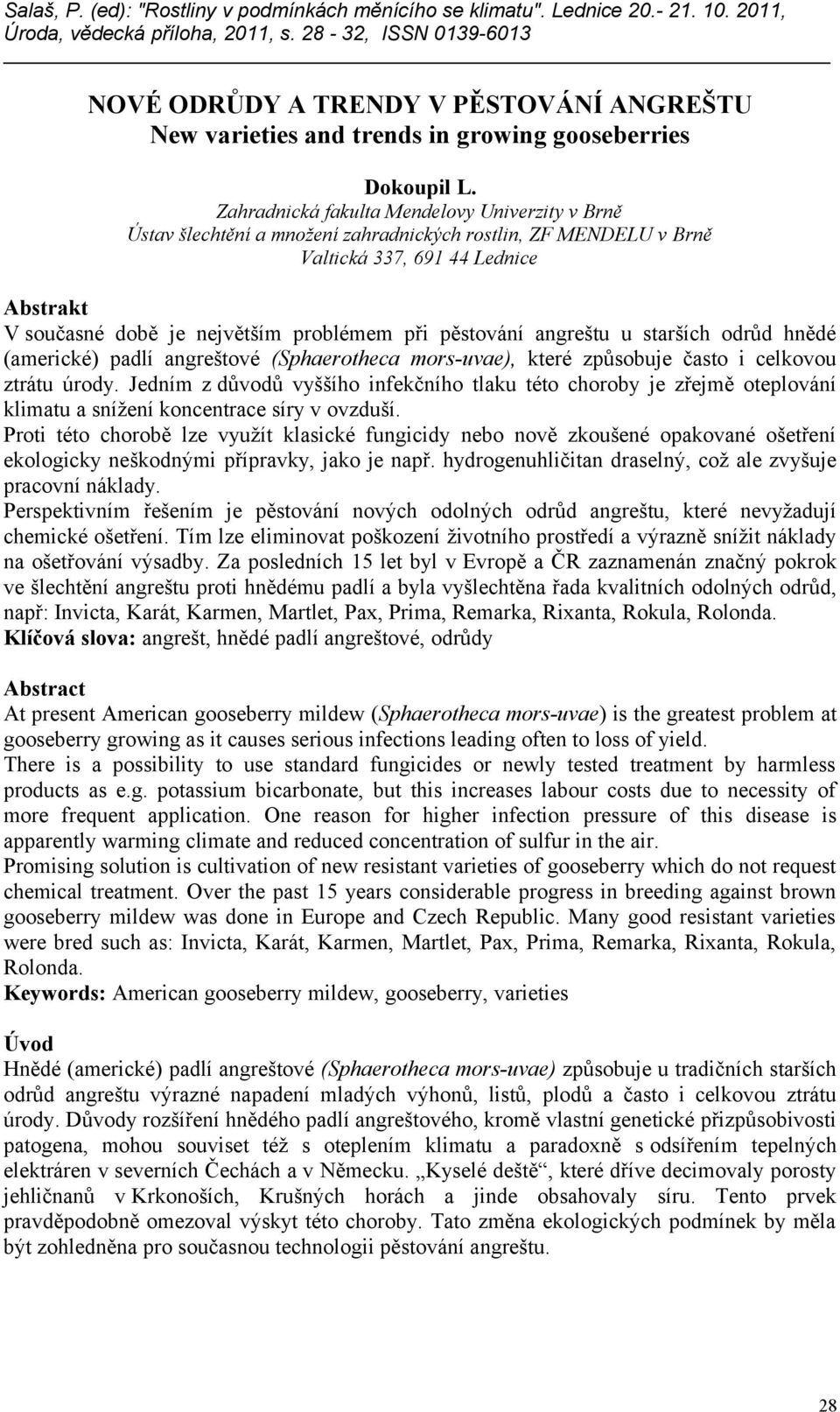 pěstování angreštu u starších odrůd hnědé (americké) padlí angreštové (Sphaerotheca mors-uvae), které způsobuje často i celkovou ztrátu úrody.