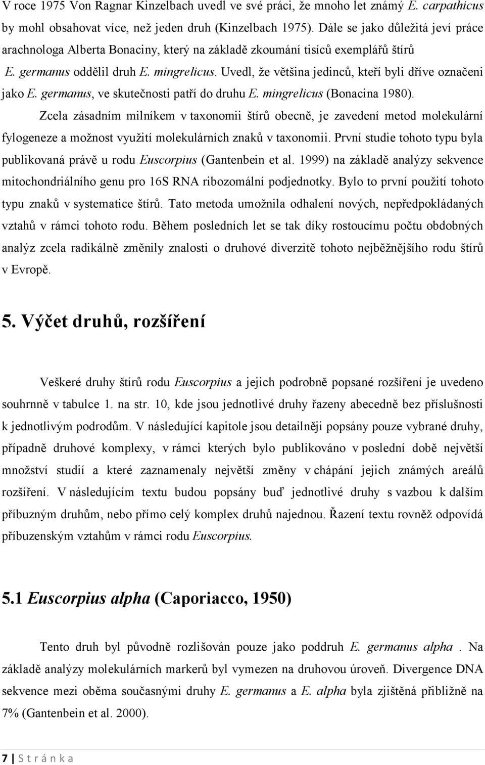 Uvedl, že většina jedinců, kteří byli dříve označeni jako E. germanus, ve skutečnosti patří do druhu E. mingrelicus (Bonacina 1980).