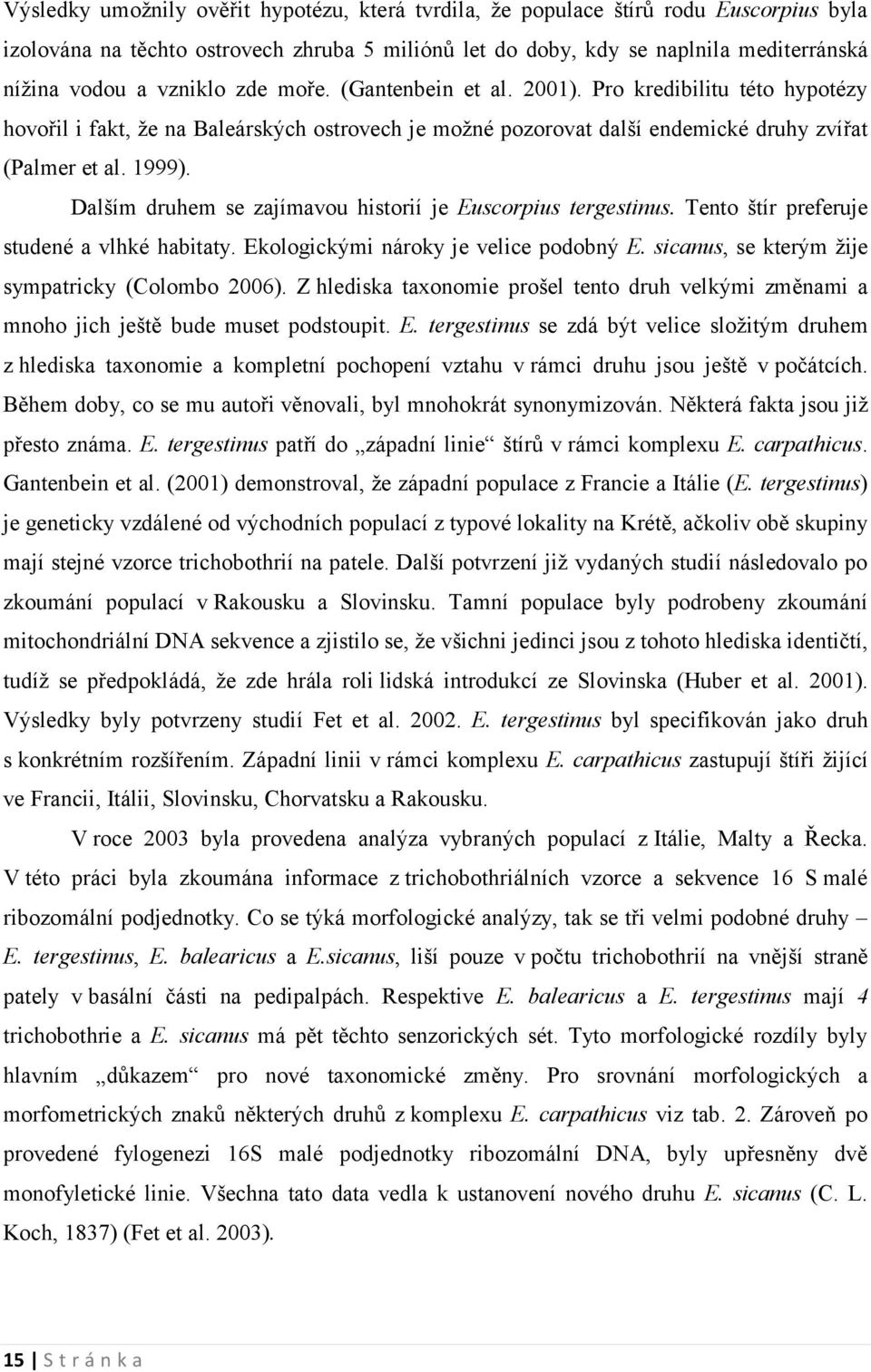 Dalším druhem se zajímavou historií je Euscorpius tergestinus. Tento štír preferuje studené a vlhké habitaty. Ekologickými nároky je velice podobný E.