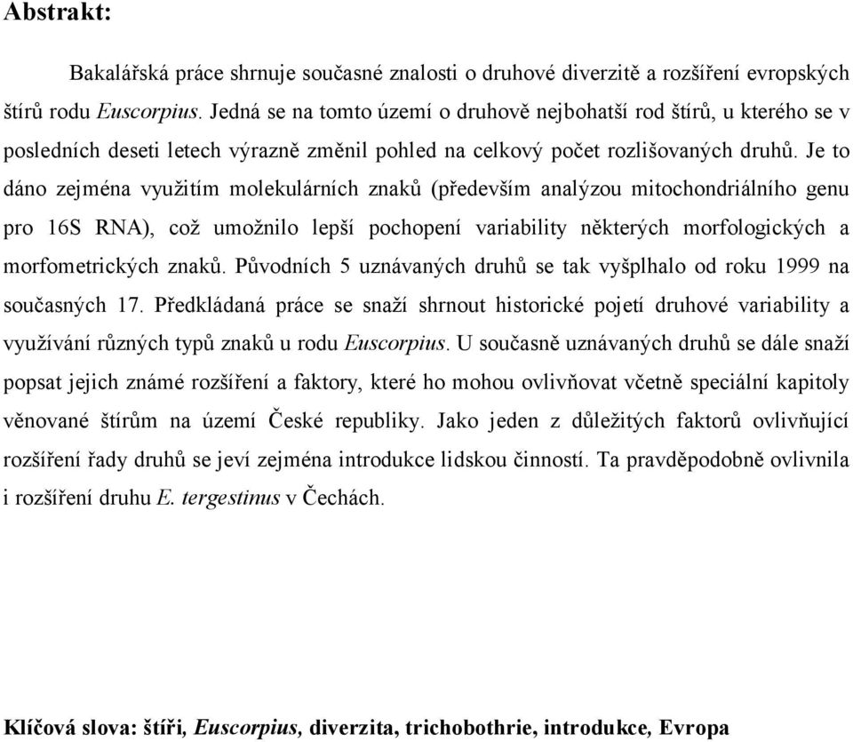 Je to dáno zejména využitím molekulárních znaků (především analýzou mitochondriálního genu pro 16S RNA), což umožnilo lepší pochopení variability některých morfologických a morfometrických znaků.