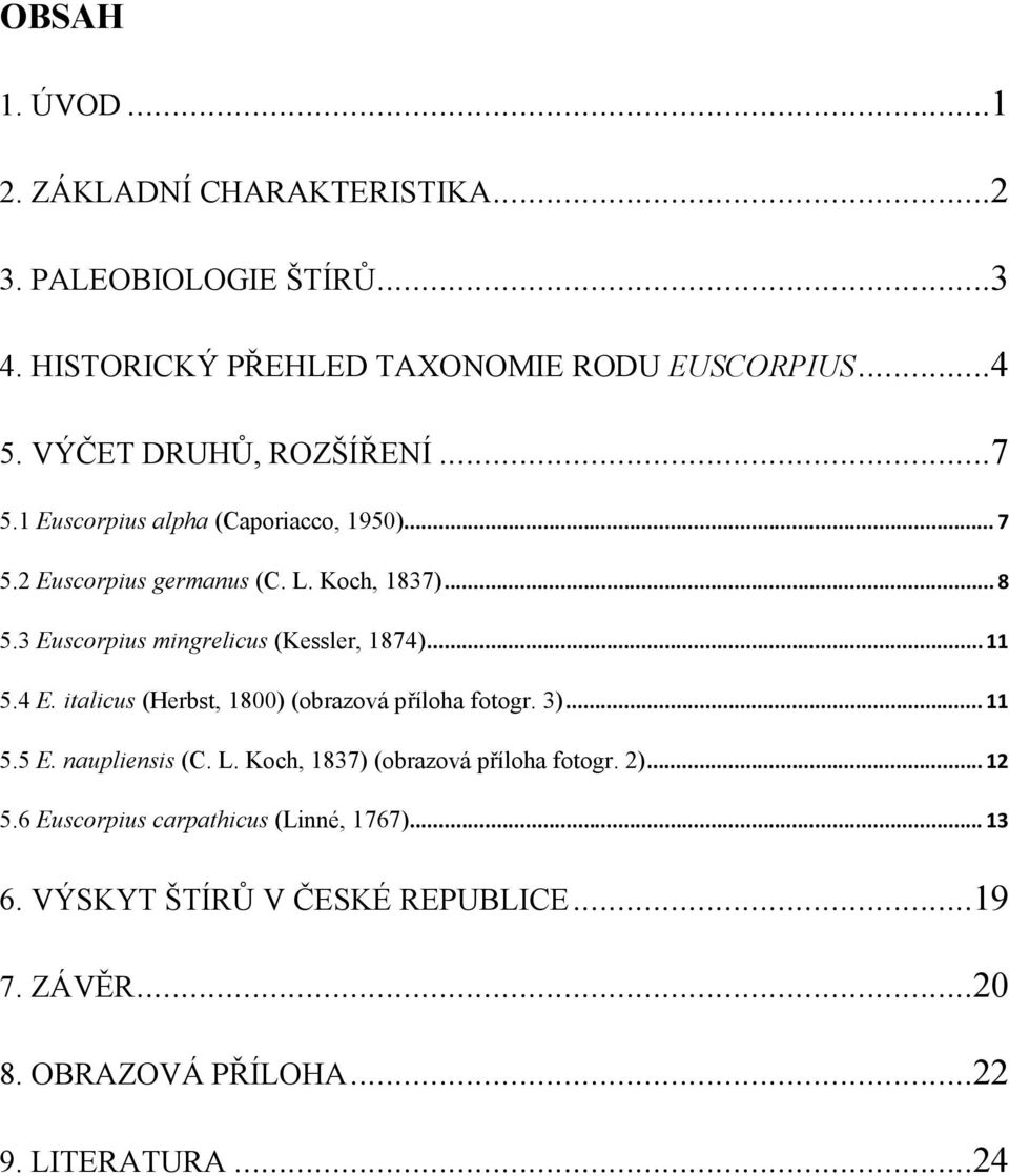 3 Euscorpius mingrelicus (Kessler, 1874)... 11 5.4 E. italicus (Herbst, 1800) (obrazová příloha fotogr. 3)... 11 5.5 E. naupliensis (C. L.