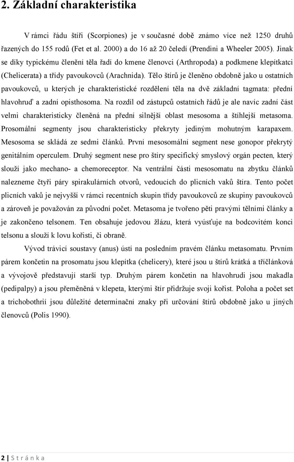Tělo štírů je členěno obdobně jako u ostatních pavoukovců, u kterých je charakteristické rozdělení těla na dvě základní tagmata: přední hlavohruď a zadní opisthosoma.