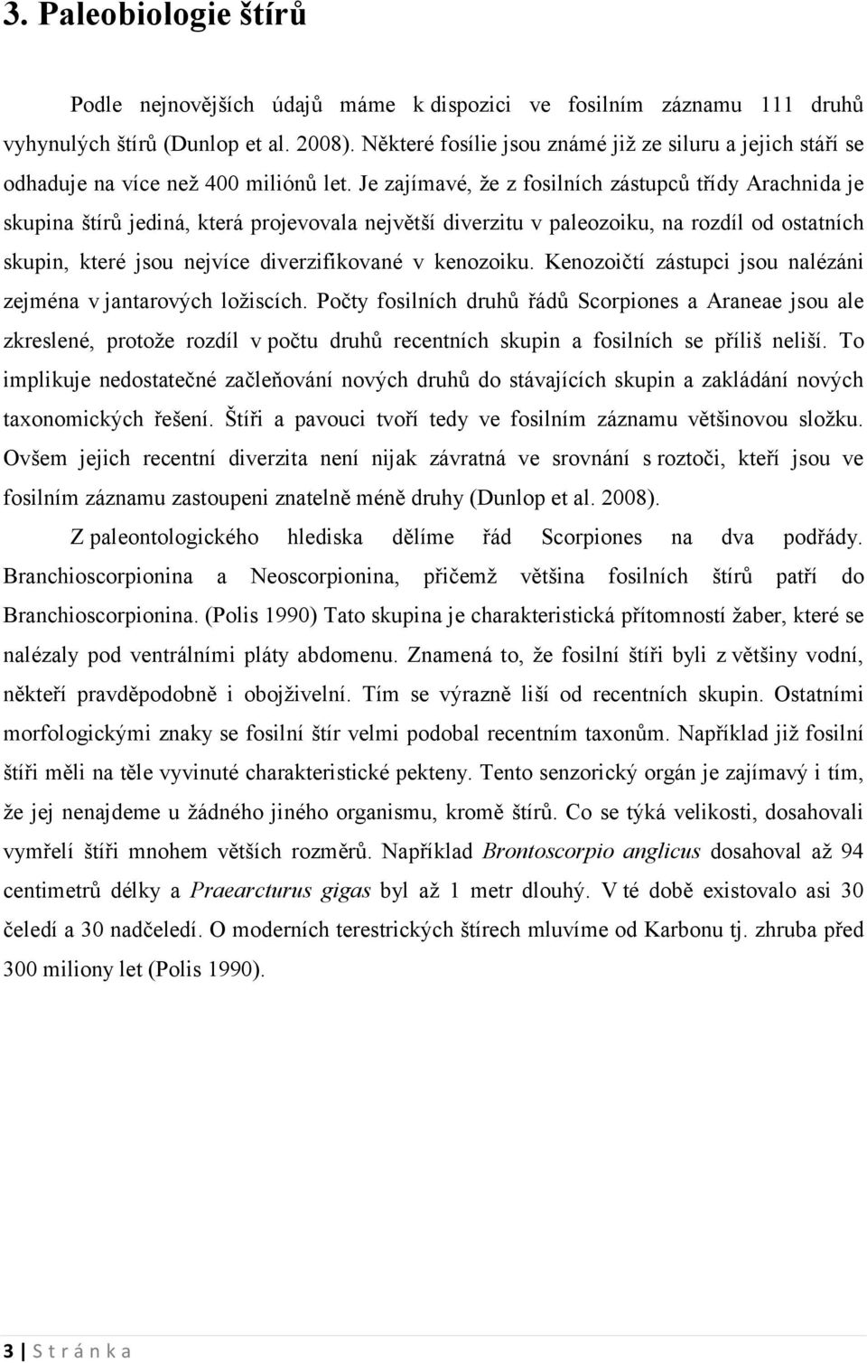 Je zajímavé, že z fosilních zástupců třídy Arachnida je skupina štírů jediná, která projevovala největší diverzitu v paleozoiku, na rozdíl od ostatních skupin, které jsou nejvíce diverzifikované v