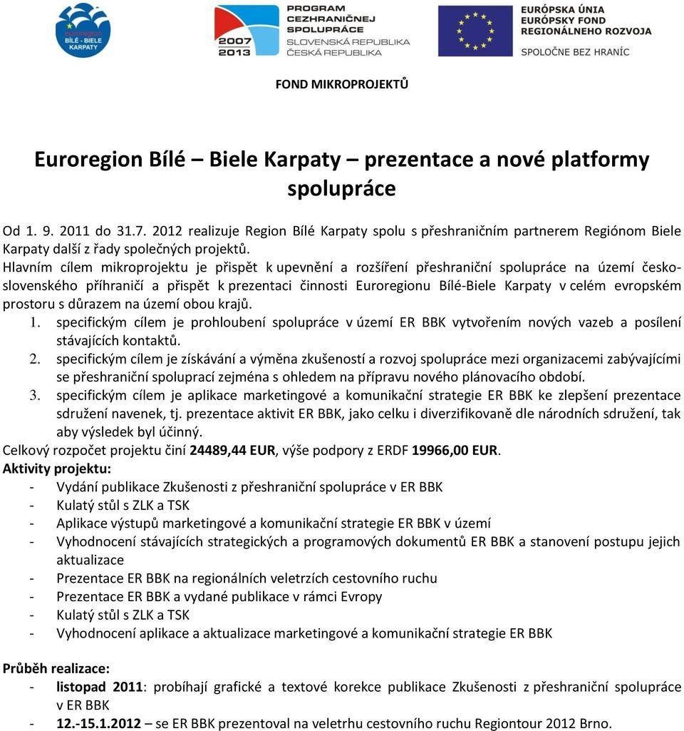Hlavním cílem mikroprojektu je přispět k upevnění a rozšíření přeshraniční spolupráce na území československého příhraničí a přispět k prezentaci činnosti Euroregionu Bílé-Biele Karpaty v celém
