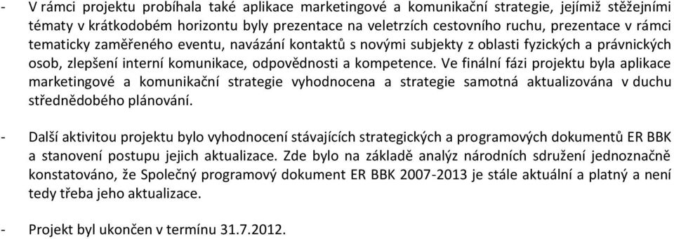 Ve finální fázi projektu byla aplikace marketingové a komunikační strategie vyhodnocena a strategie samotná aktualizována v duchu střednědobého plánování.