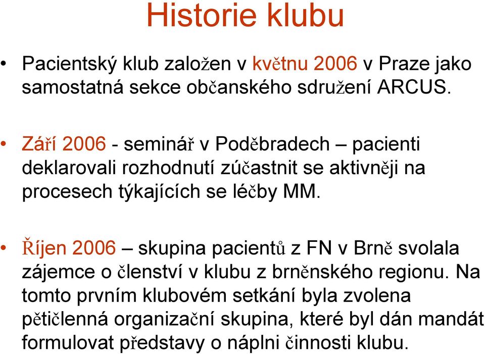 léčby MM. Říjen 2006 skupina pacientů z FN v Brně svolala zájemce o členství v klubu z brněnského regionu.