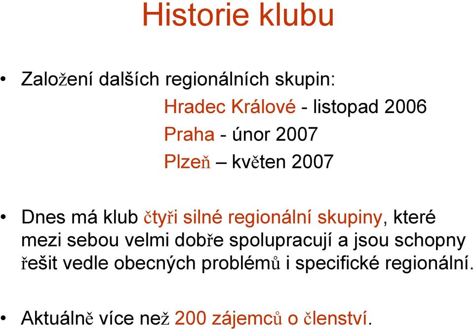 skupiny, které mezi sebou velmi dobře spolupracují a jsou schopny řešit vedle