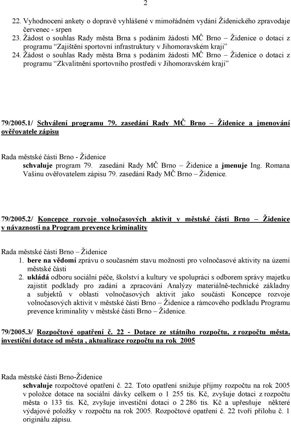 Žádost o souhlas Rady města Brna s podáním žádosti MČ Brno Židenice o dotaci z programu Zkvalitnění sportovního prostředí v Jihomoravském kraji 79/2005.1/ Schválení programu 79.