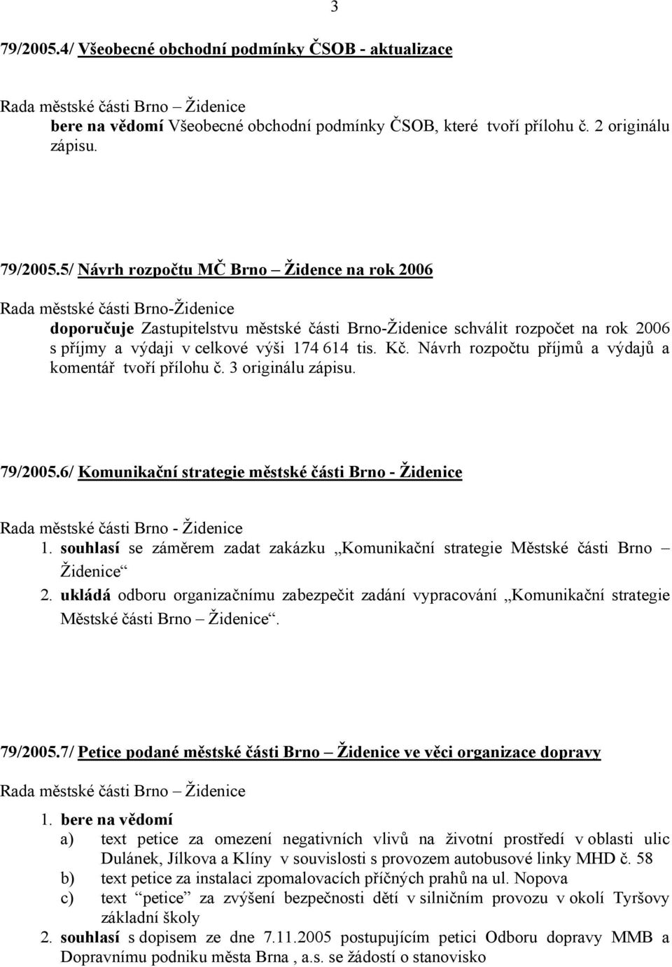 614 tis. Kč. Návrh rozpočtu příjmů a výdajů a komentář tvoří přílohu č. 3 originálu zápisu. 79/2005.6/ Komunikační strategie městské části Brno - Židenice 1.