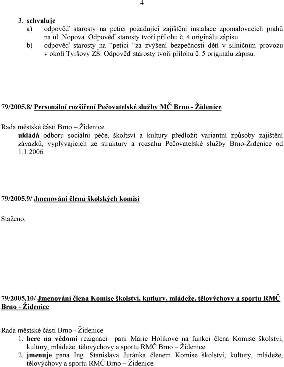8/ Personální rozšíření Pečovatelské služby MČ Brno - Židenice Rada městské části Brno Židenice ukládá odboru sociální péče, školtsví a kultury předložit variantní způsoby zajištění závazků,