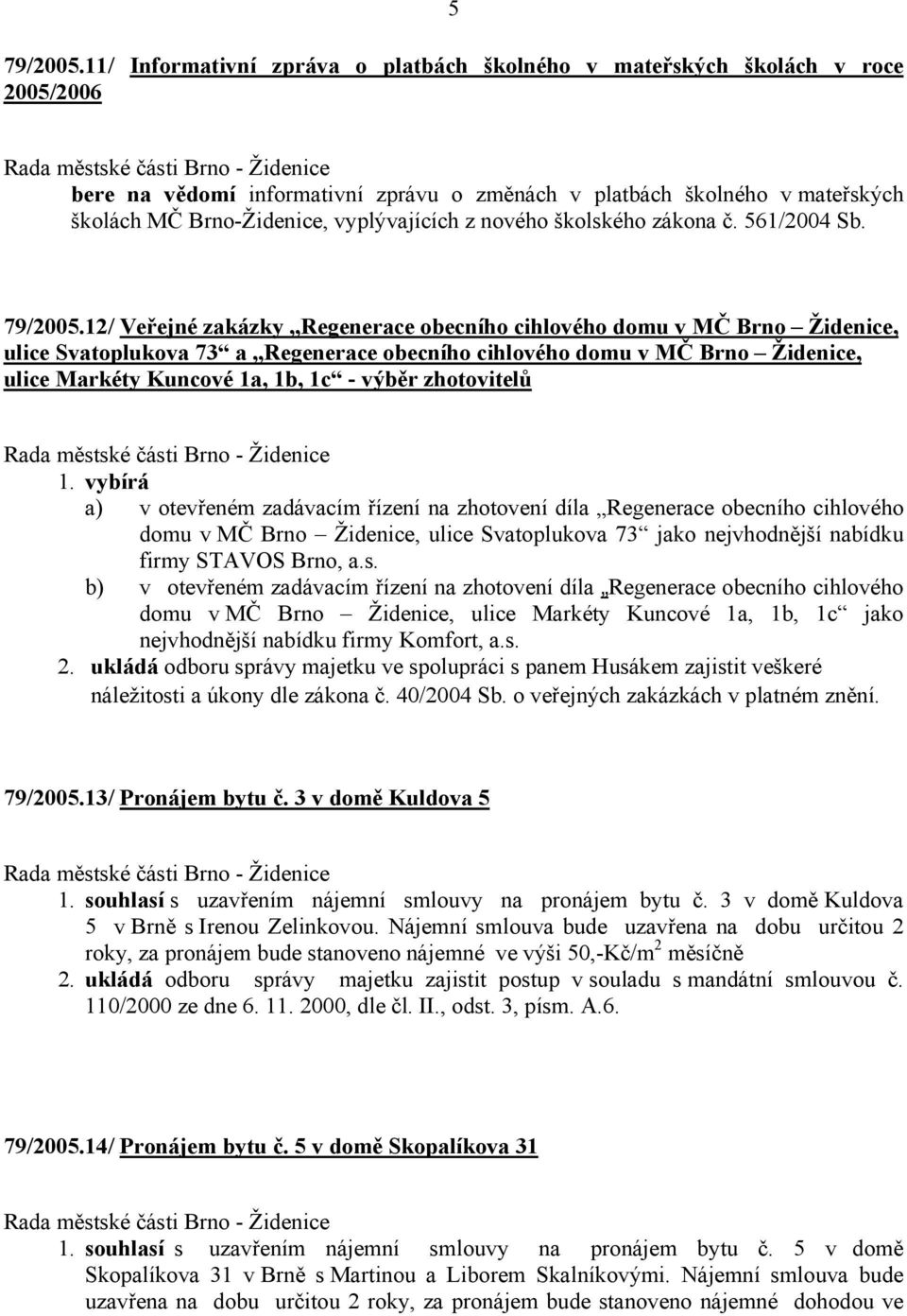 z nového školského zákona č. 561/2004 Sb. 79/2005.