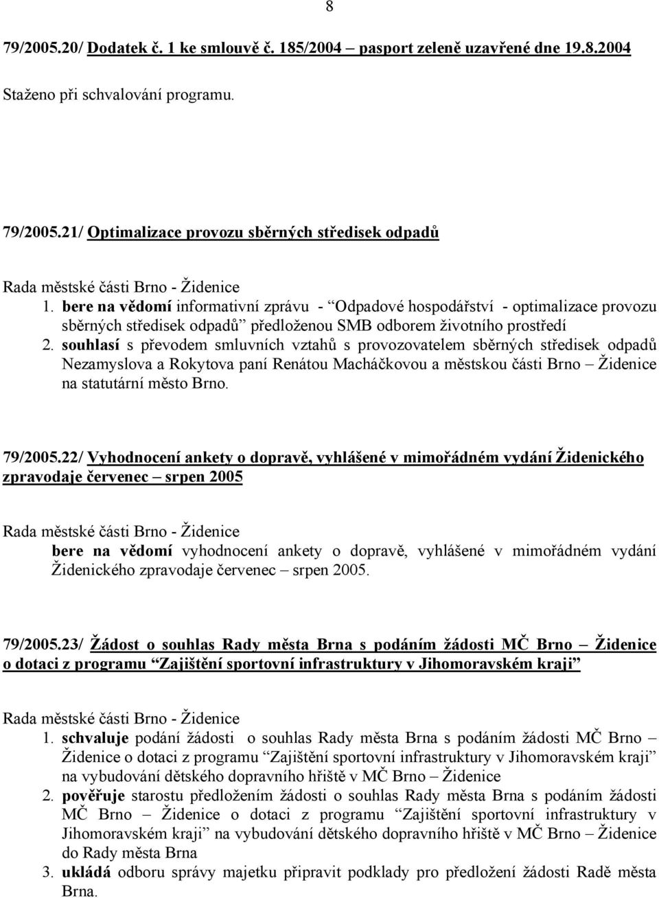 souhlasí s převodem smluvních vztahů s provozovatelem sběrných středisek odpadů Nezamyslova a Rokytova paní Renátou Macháčkovou a městskou části Brno Židenice na statutární město Brno. 79/2005.