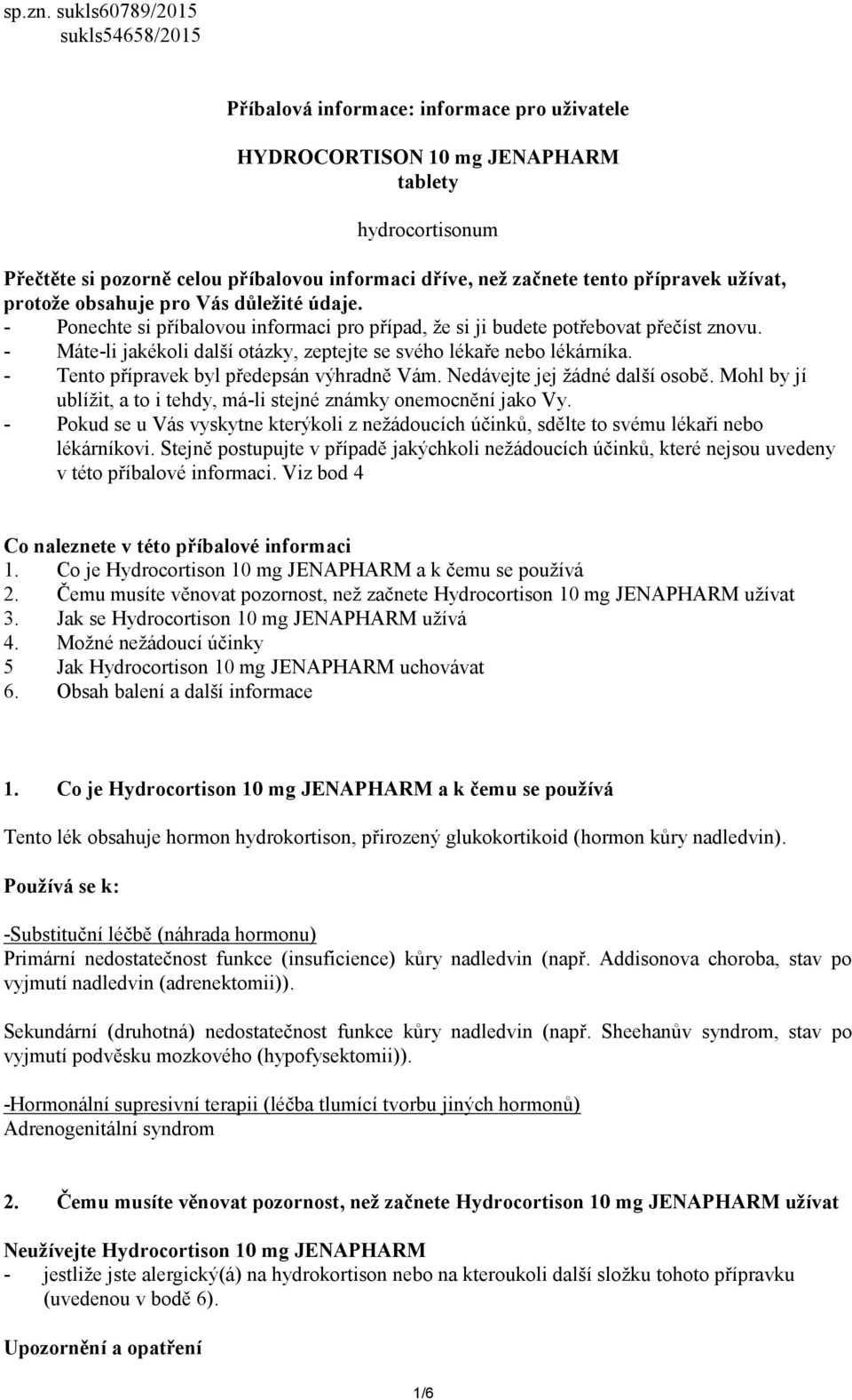 tento přípravek užívat, protože obsahuje pro Vás důležité údaje. - Ponechte si příbalovou informaci pro případ, že si ji budete potřebovat přečíst znovu.