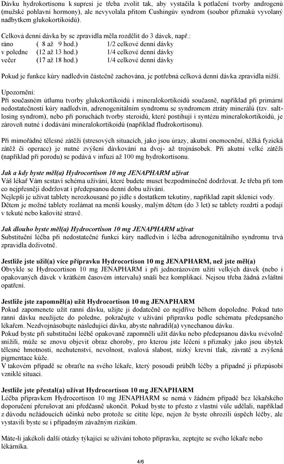 ) 1/4 celkové denní dávky večer (17 až 18 hod.) 1/4 celkové denní dávky Pokud je funkce kůry nadledvin částečně zachována, je potřebná celková denní dávka zpravidla nižší.