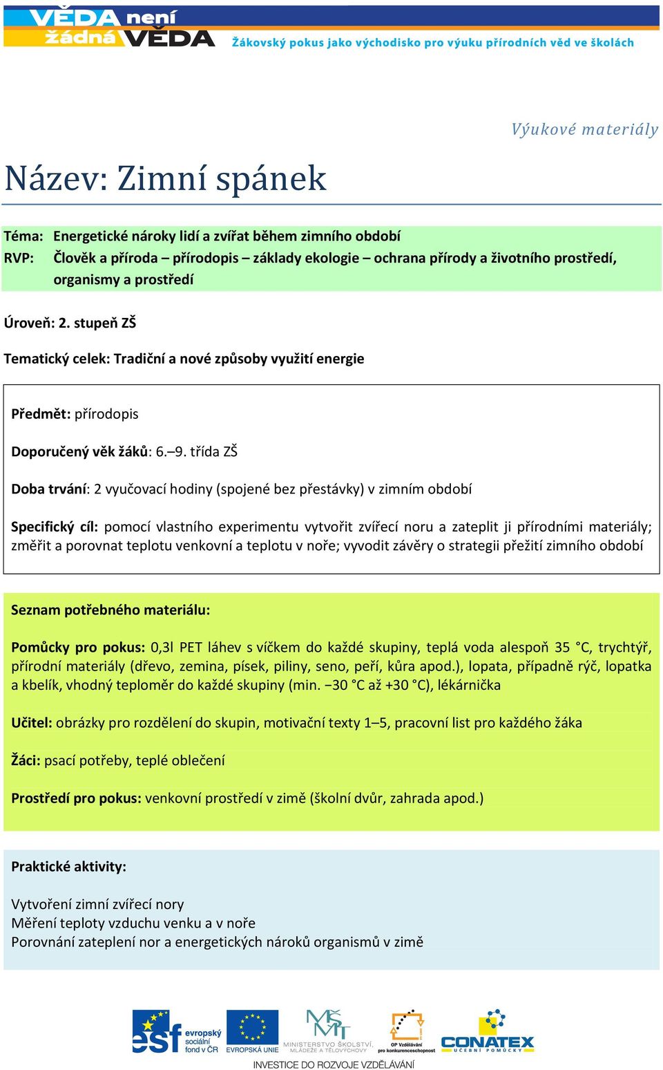 třída ZŠ Doba trvání: 2 vyučovací hodiny (spojené bez přestávky) v zimním období Specifický cíl: pomocí vlastního experimentu vytvořit zvířecí noru a zateplit ji přírodními materiály; změřit a