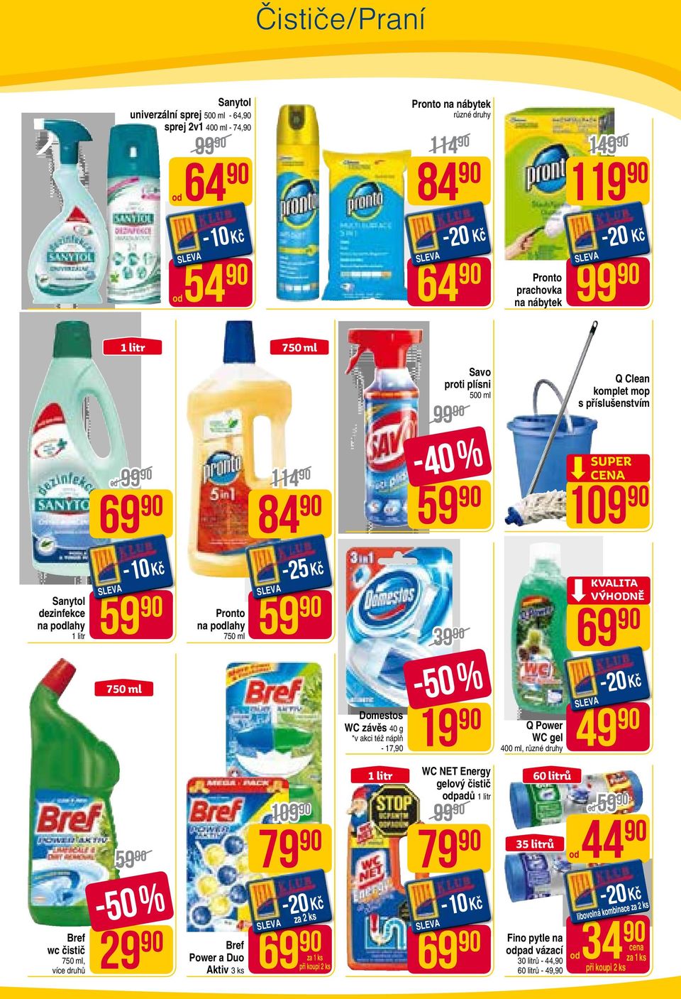 59 Domestos WC závěs 40 g *v akci též náplň - 17, 39 69-50 % 19 Q Power WC gel 400 ml, 69 49 Bref wc čistič 750 ml, více druhů 109 59-50 % 29 Bref Power a Duo Aktiv 3 ks 79 69