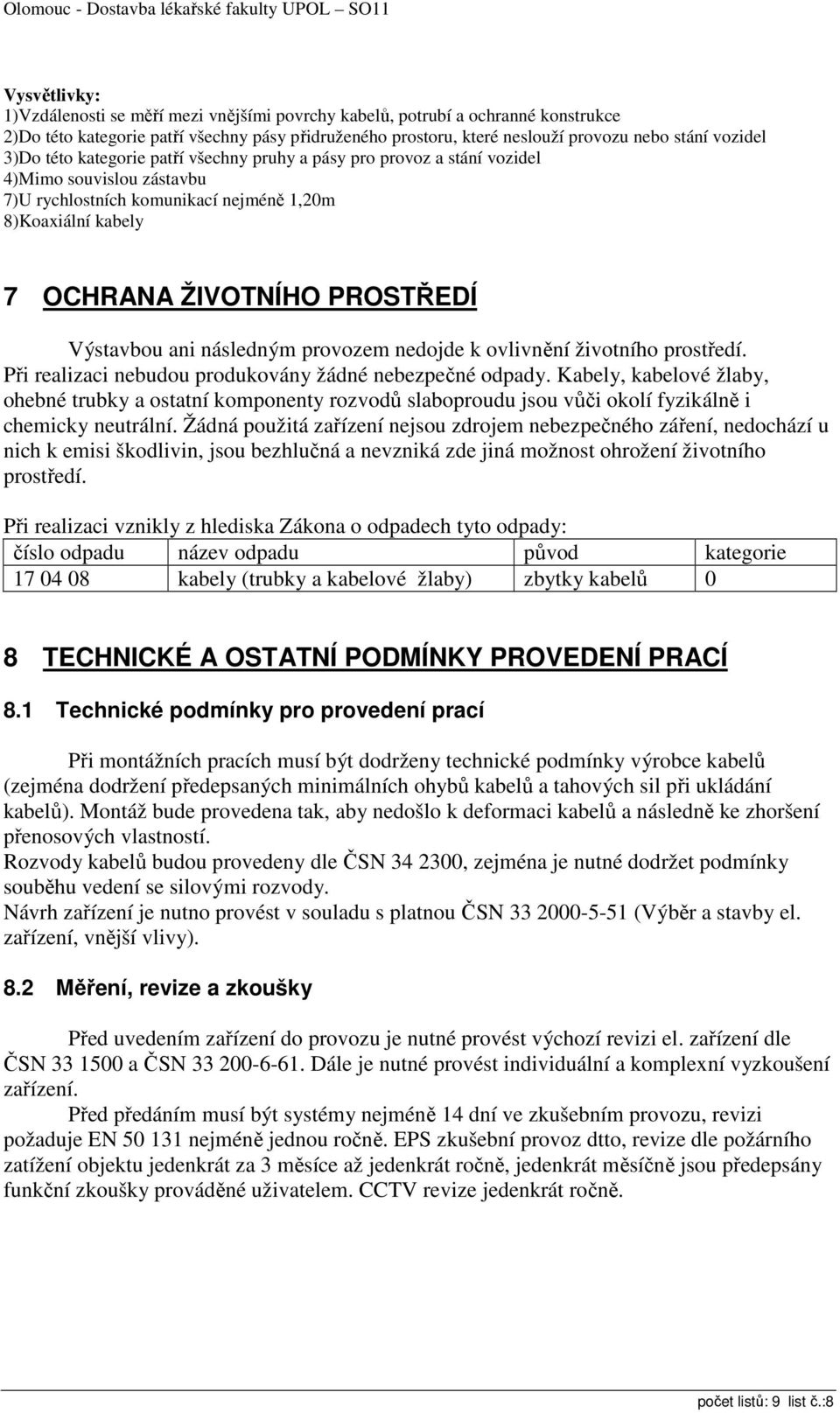 Výstavbou ani následným provozem nedojde k ovlivnění životního prostředí. Při realizaci nebudou produkovány žádné nebezpečné odpady.