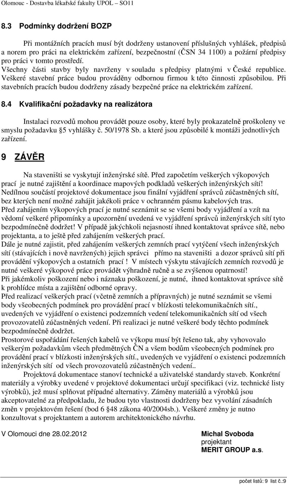 Při stavebních pracích budou dodrženy zásady bezpečné práce na elektrickém zařízení. 8.