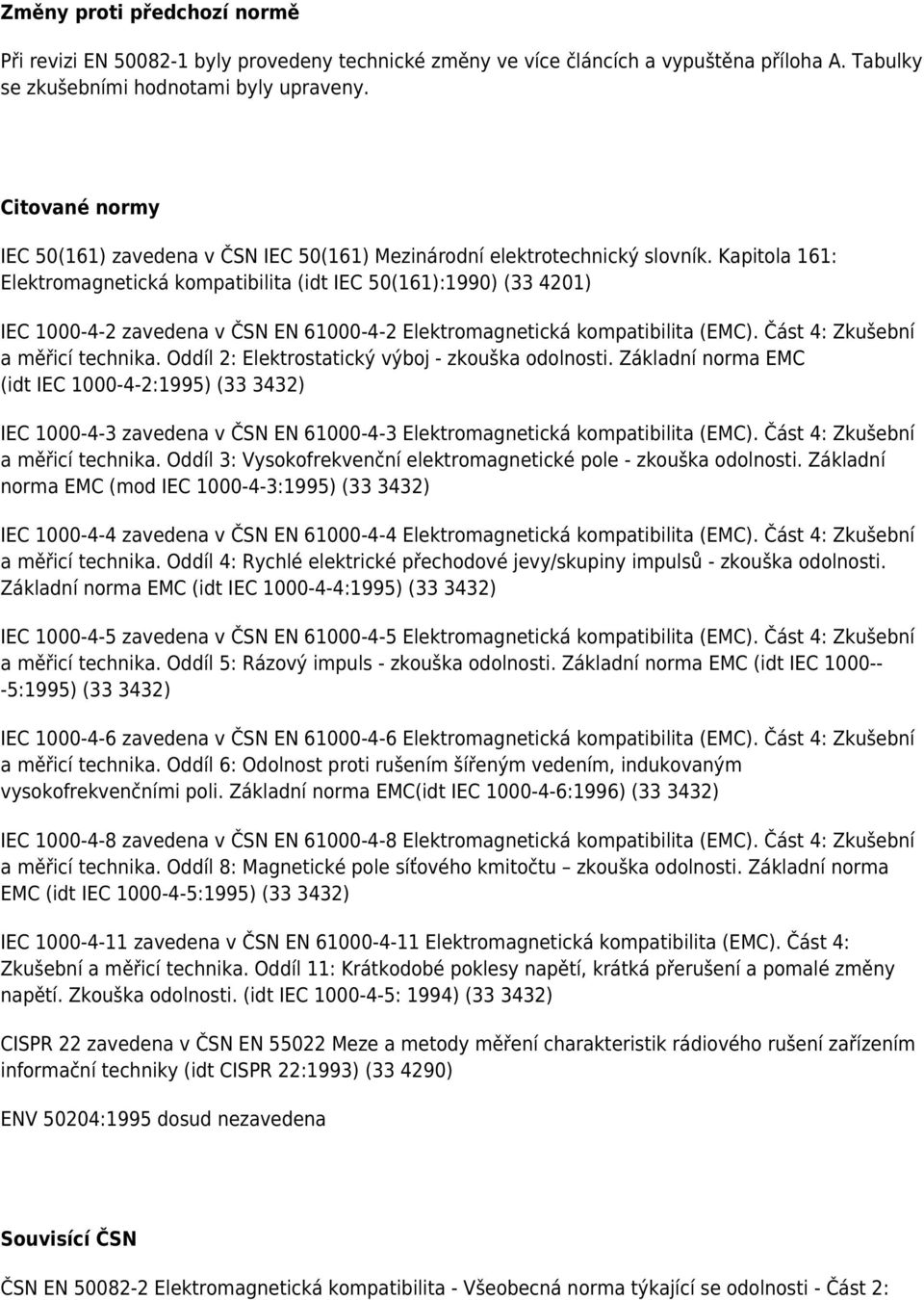 Kapitola 161: Elektromagnetická kompatibilita (idt IEC 50(161):1990) (33 4201) IEC 1000-4-2 zavedena v ČSN EN 61000-4-2 Elektromagnetická kompatibilita (EMC). Část 4: Zkušební a měřicí technika.