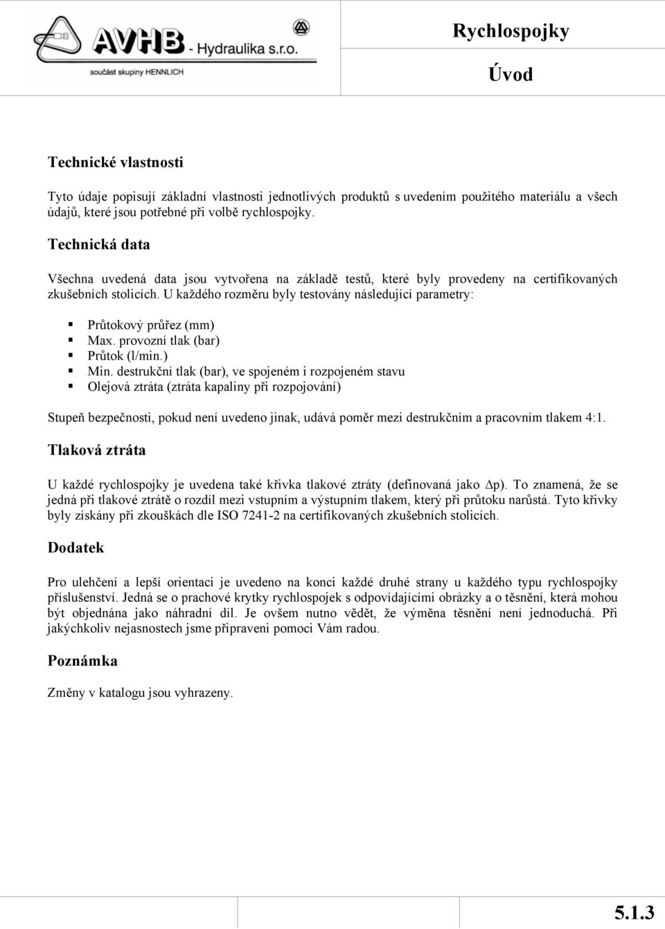 U každého rozměru byly testovány následující parametry: Průtokový průřez (mm) Max. provozní tlak (bar) Průtok (l/min.) Min.