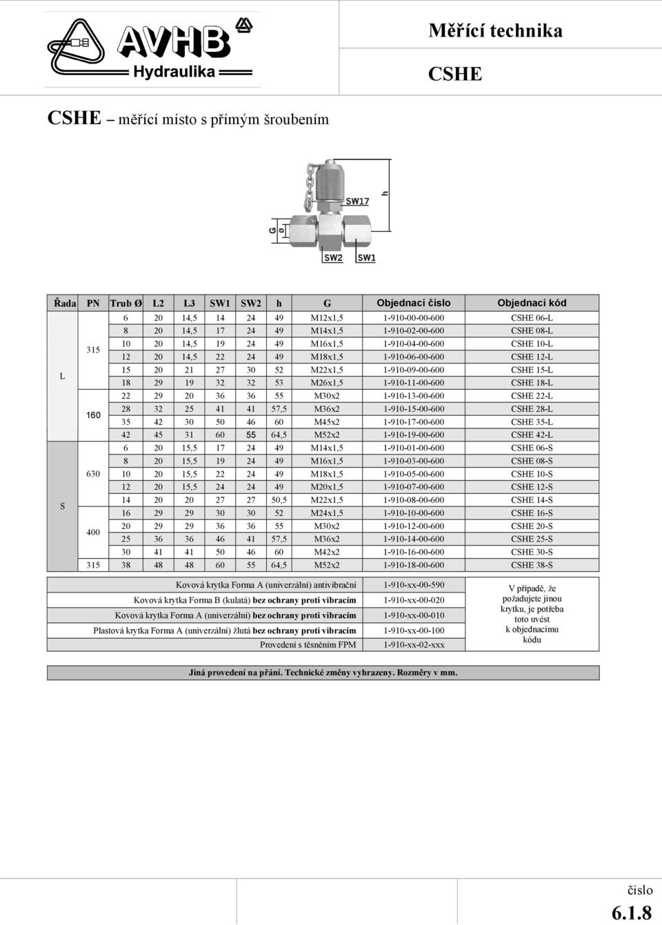 1-910-11-00-600 E 18-L 22 29 20 36 36 55 M30x2 1-910-13-00-600 E 22-L 28 32 25 41 41 57,5 M36x2 1-910-15-00-600 E 28-L 35 42 30 50 46 60 M45x2 1-910-17-00-600 E 35-L 42 45 31 60 55 64,5 M52x2