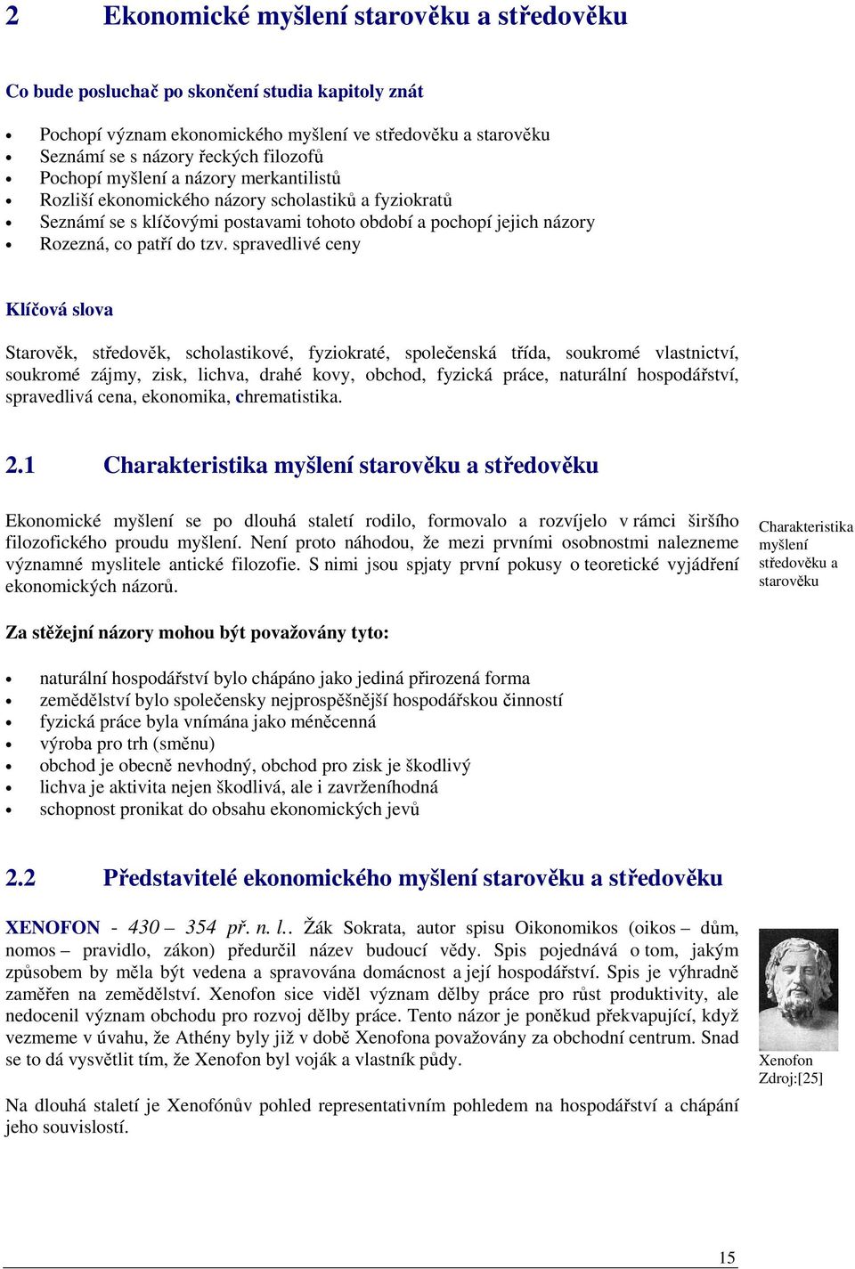 spravedlivé ceny Klíčová slova Starověk, středověk, scholastikové, fyziokraté, společenská třída, soukromé vlastnictví, soukromé zájmy, zisk, lichva, drahé kovy, obchod, fyzická práce, naturální