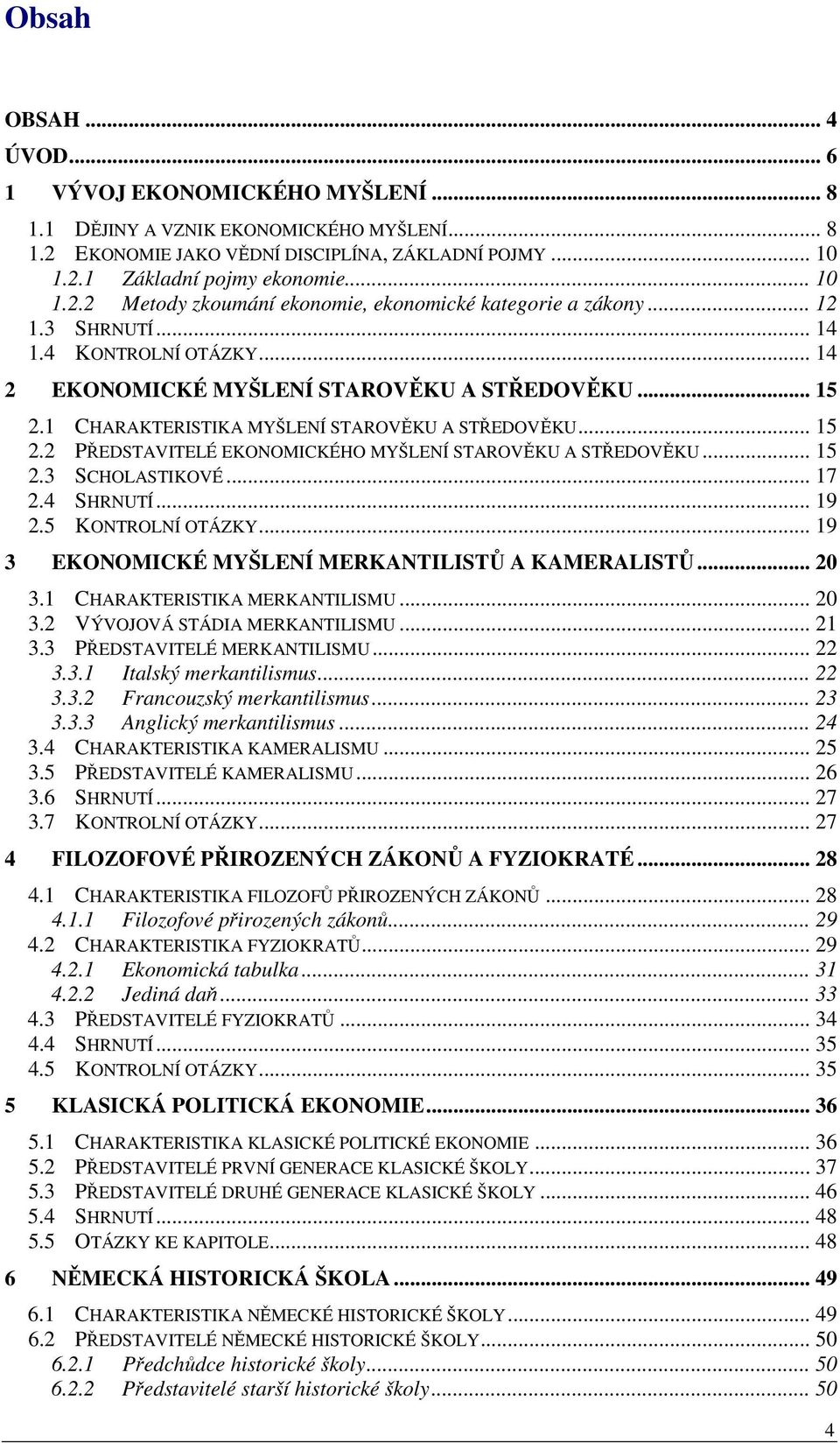 .. 15 2.3 SCHOLASTIKOVÉ... 17 2.4 SHRNUTÍ... 19 2.5 KONTROLNÍ OTÁZKY... 19 3 EKONOMICKÉ MYŠLENÍ MERKANTILISTŮ A KAMERALISTŮ... 20 3.1 CHARAKTERISTIKA MERKANTILISMU... 20 3.2 VÝVOJOVÁ STÁDIA MERKANTILISMU.