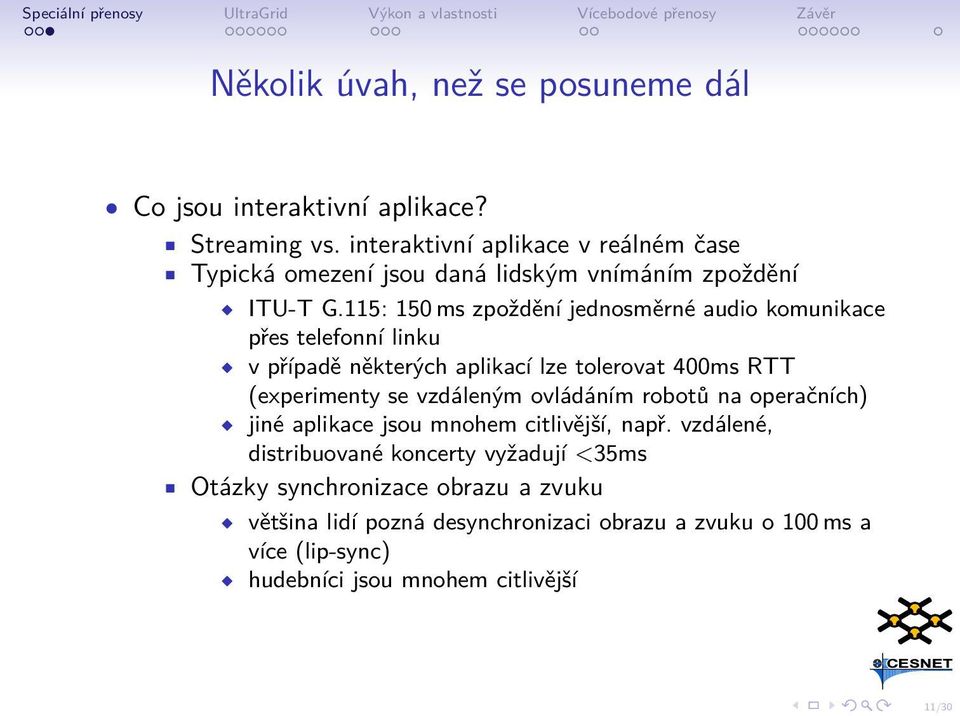 115: 150 ms zpoždění jednosměrné audio komunikace přes telefonní linku v případě některých aplikací lze tolerovat 400ms RTT (experimenty se vzdáleným