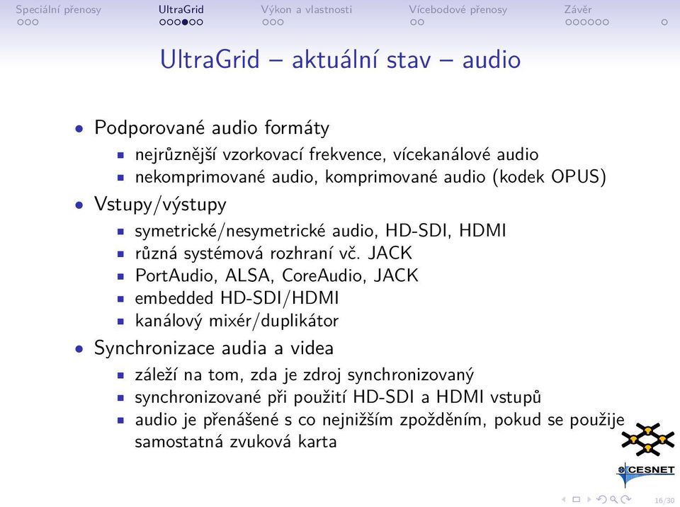 JACK PortAudio, ALSA, CoreAudio, JACK embedded HD-SDI/HDMI kanálový mixér/duplikátor Synchronizace audia a videa záleží na tom, zda je