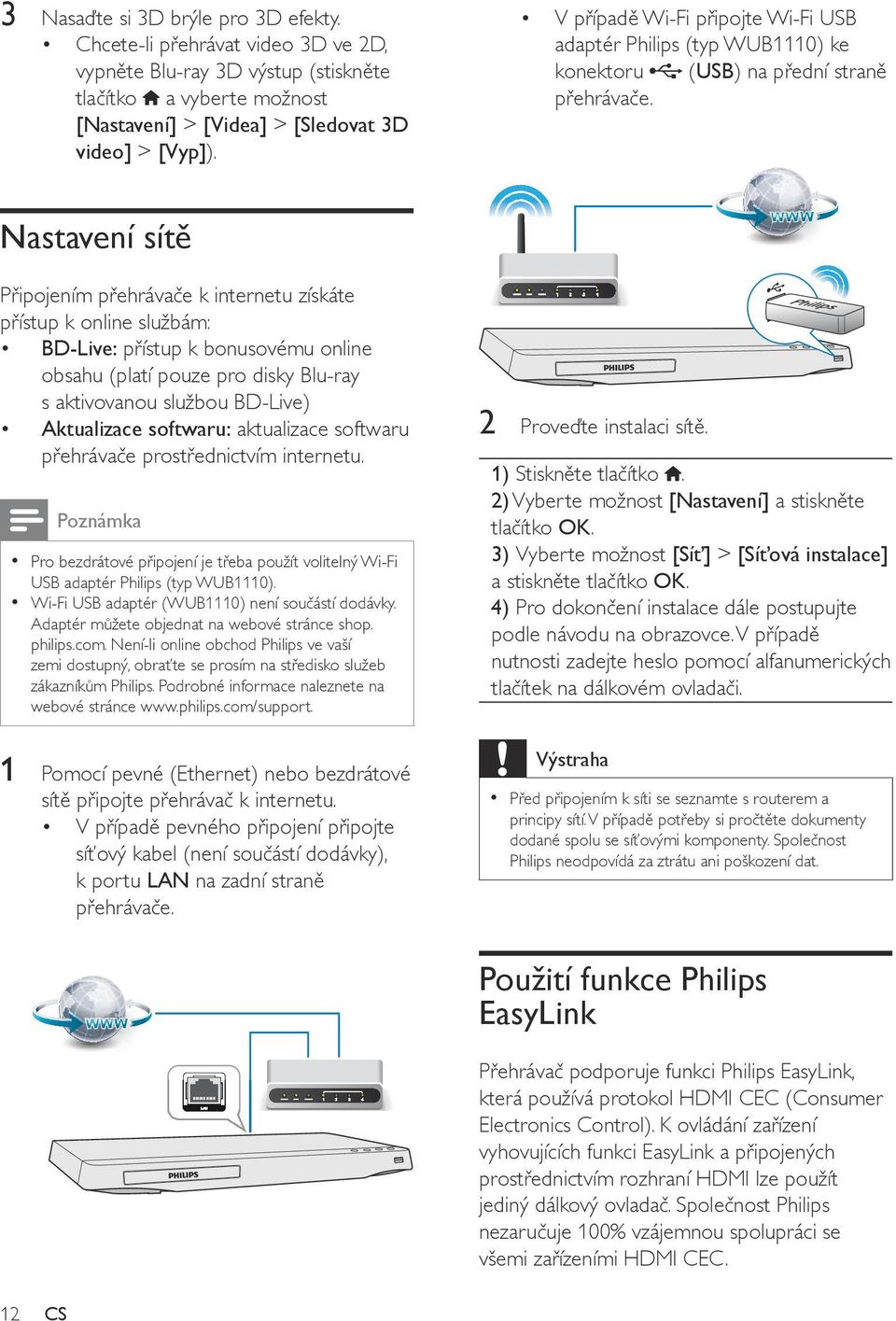 Nastavení sítě Připojením přehrávače k internetu získáte přístup k online službám: BD-Live: přístup k bonusovému online obsahu (platí pouze pro disky Blu-ray s aktivovanou službou BD-Live)