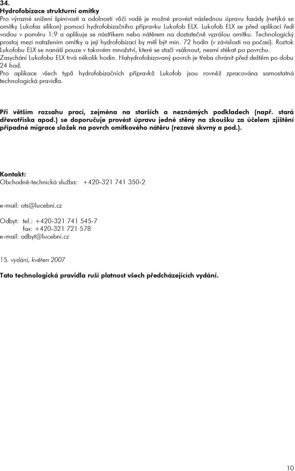 Technologický prostoj mezi nataením omítky a její hydrofobizací by mìl být min. 72 hodin (v závislosti na poèasí).