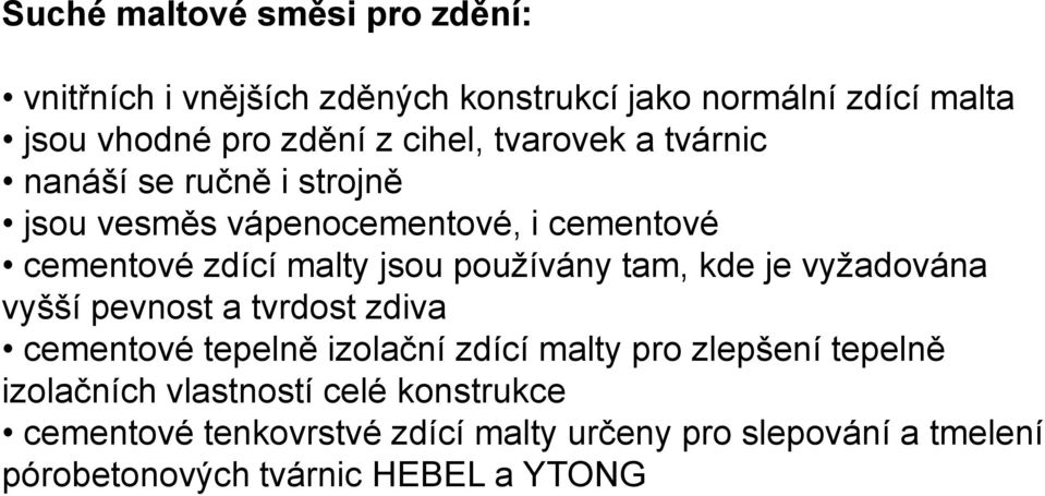 používány tam, kde je vyžadována vyšší pevnost a tvrdost zdiva cementové tepelně izolační zdící malty pro zlepšení tepelně