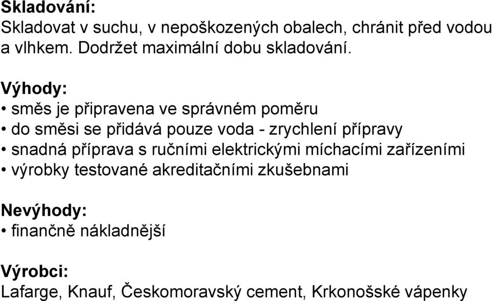 Výhody: směs je připravena ve správném poměru do směsi se přidává pouze voda - zrychlení přípravy snadná