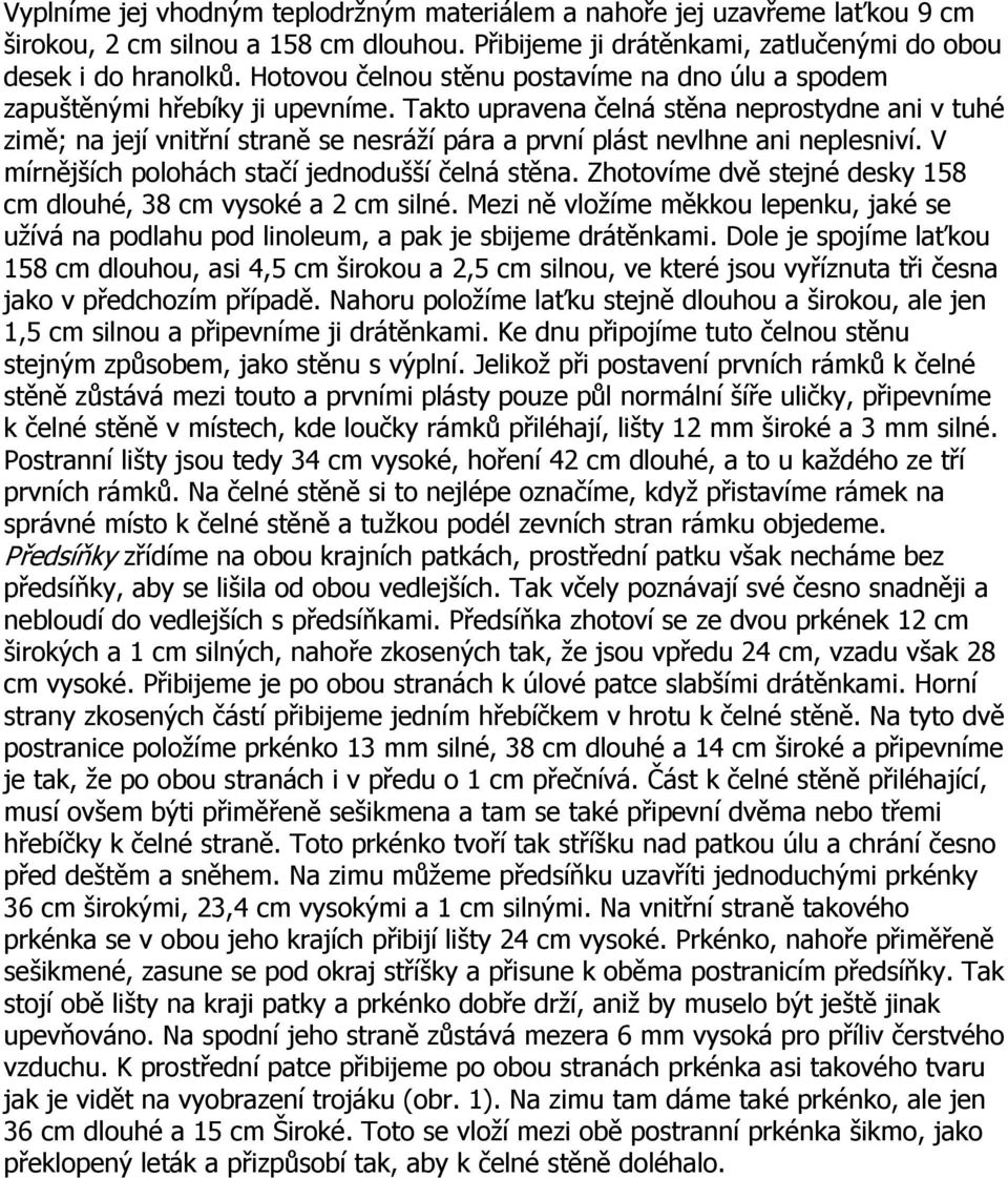 Takto upravena čelná stěna neprostydne ani v tuhé zimě; na její vnitřní straně se nesráží pára a první plást nevlhne ani neplesniví. V mírnějších polohách stačí jednodušší čelná stěna.