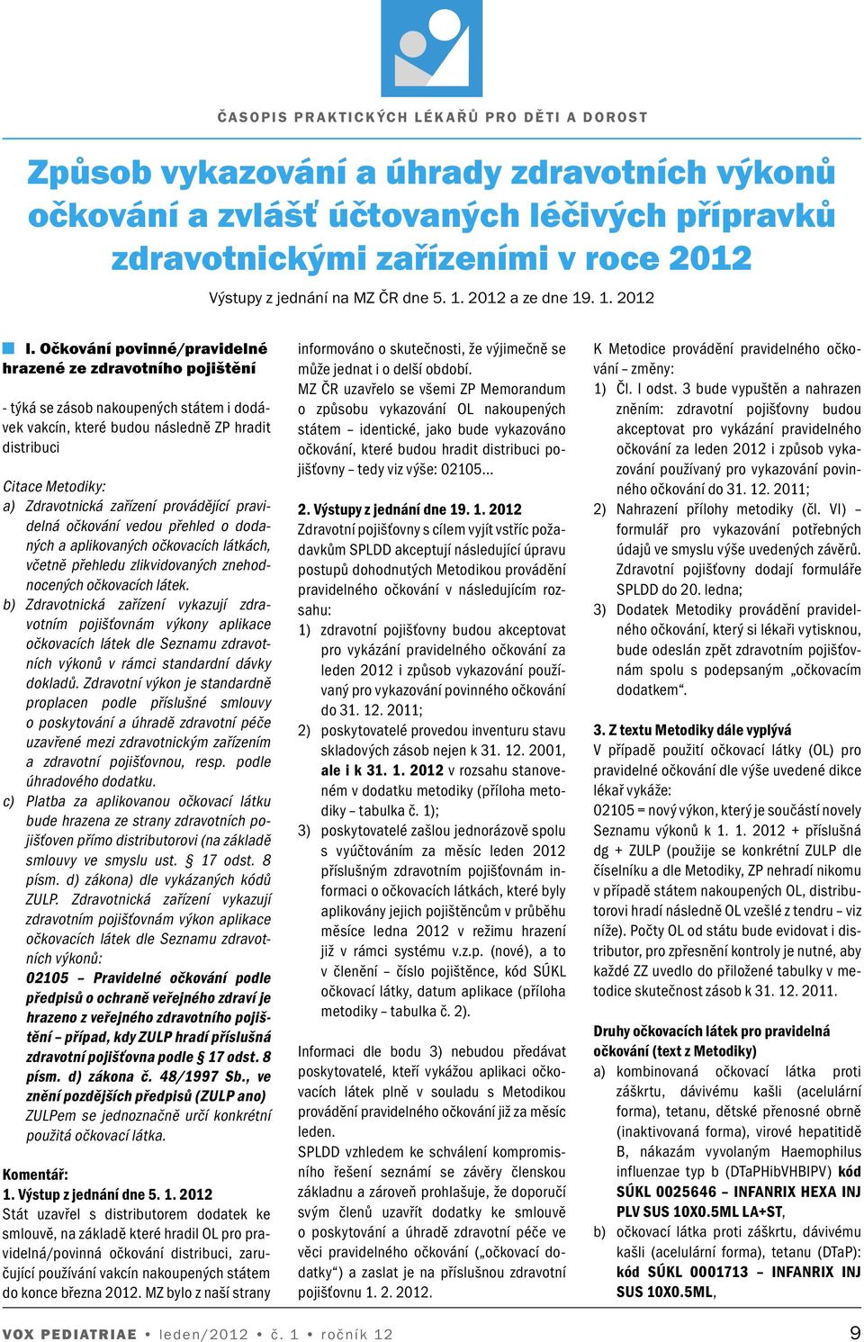 provádějící pravidelná očkování vedou přehled o dodaných a aplikovaných očkovacích látkách, včetně přehledu zlikvidovaných znehodnocených očkovacích látek.