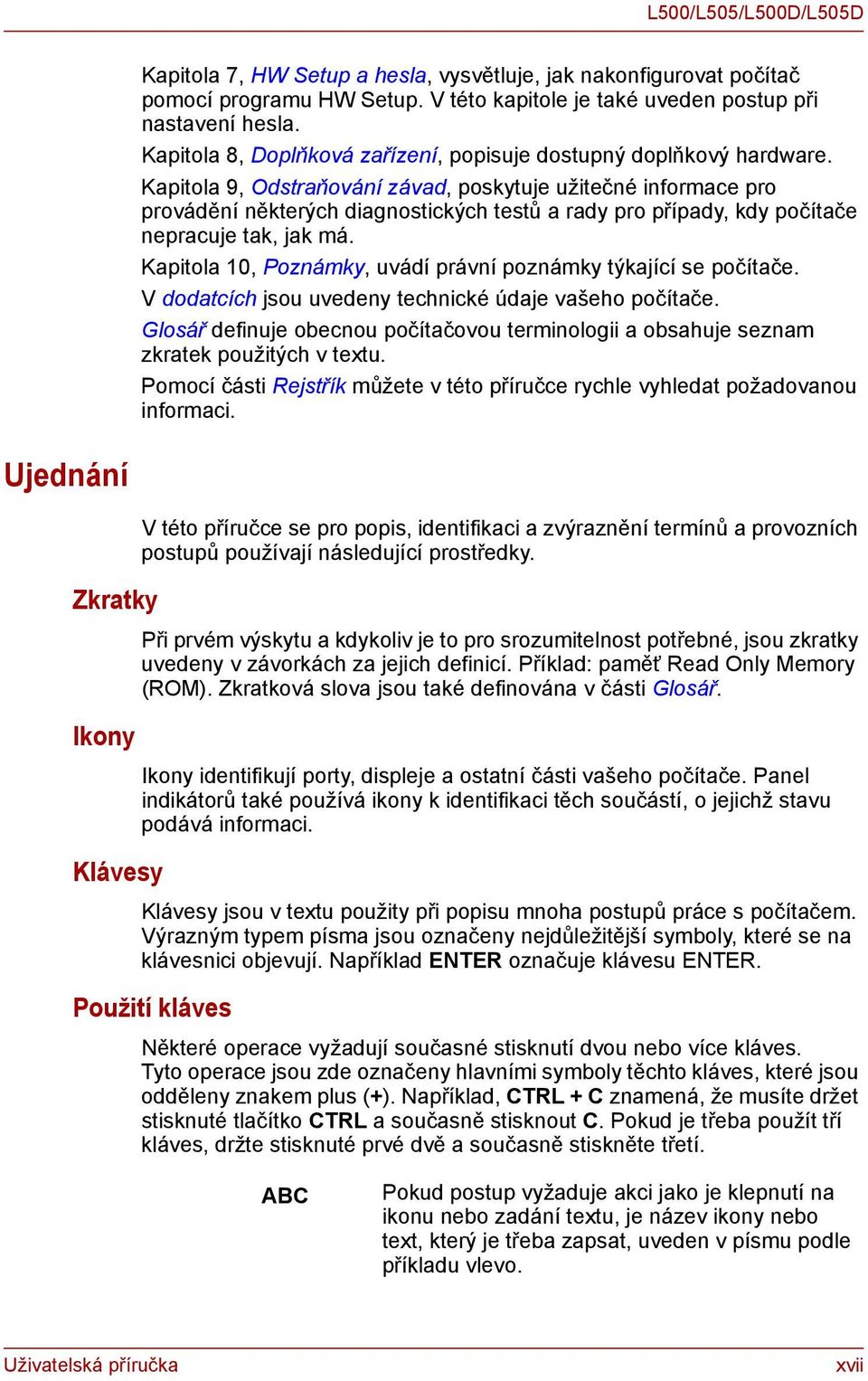 Kapitola 9, Odstraňování závad, poskytuje užitečné informace pro provádění některých diagnostických testů a rady pro případy, kdy počítače nepracuje tak, jak má.