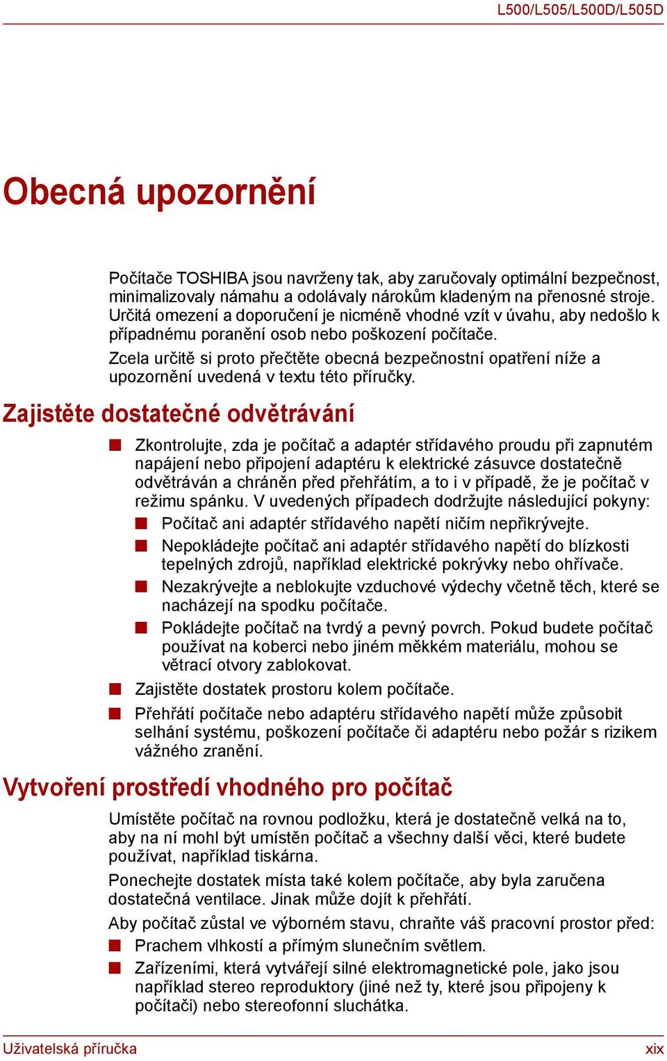 Zcela určitě si proto přečtěte obecná bezpečnostní opatření níže a upozornění uvedená v textu této příručky.