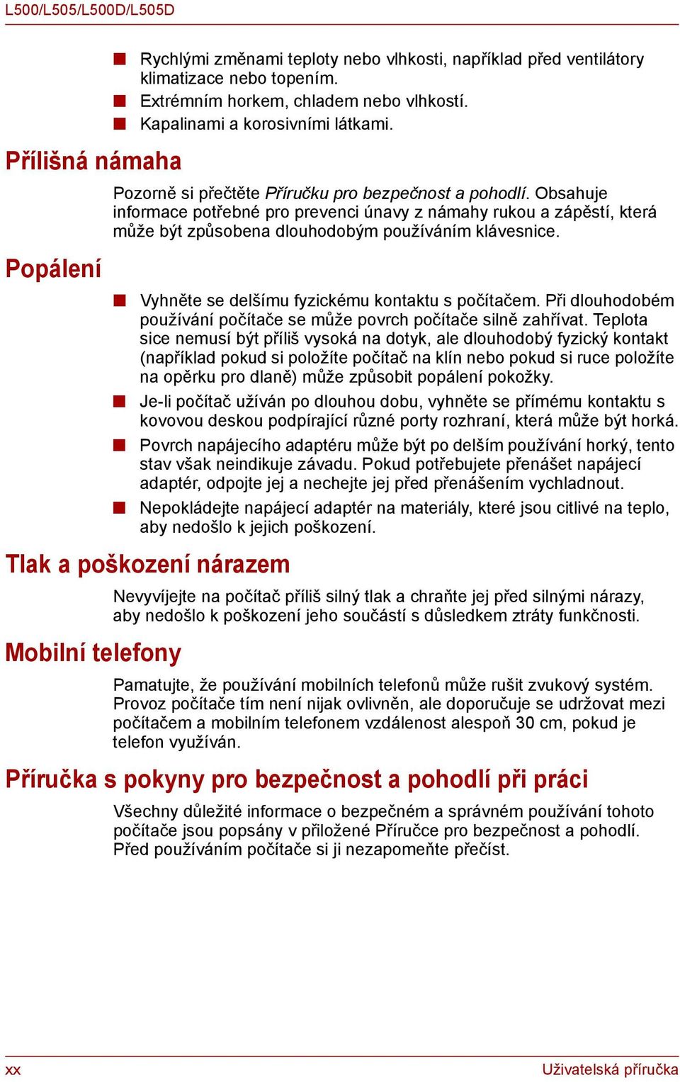 Vyhněte se delšímu fyzickému kontaktu s počítačem. Při dlouhodobém používání počítače se může povrch počítače silně zahřívat.