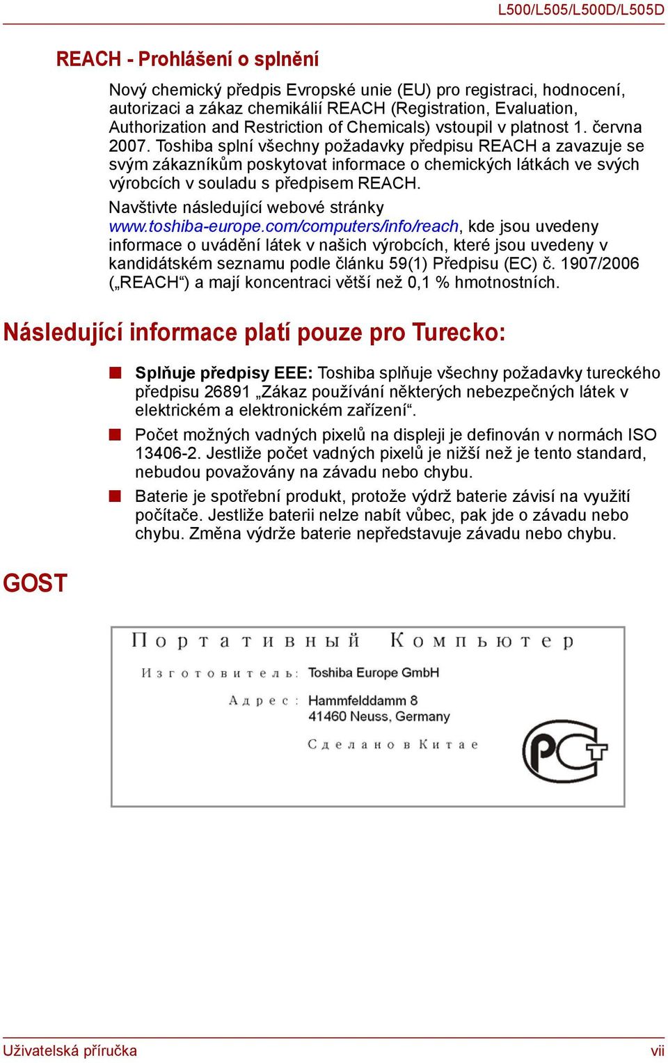 Toshiba splní všechny požadavky předpisu REACH a zavazuje se svým zákazníkům poskytovat informace o chemických látkách ve svých výrobcích v souladu s předpisem REACH.