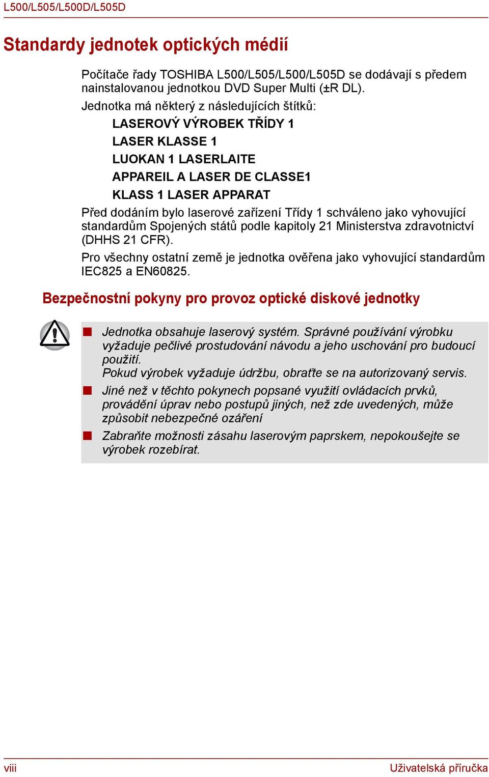 schváleno jako vyhovující standardům Spojených států podle kapitoly 21 Ministerstva zdravotnictví (DHHS 21 CFR).