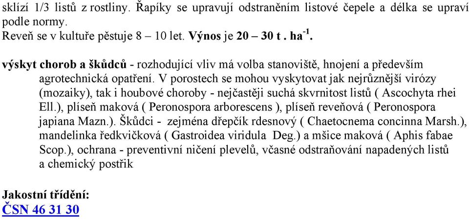 V porostech se mohou vyskytovat jak nejrůznější virózy (mozaiky), tak i houbové choroby - nejčastěji suchá skvrnitost listů ( Ascochyta rhei Ell.
